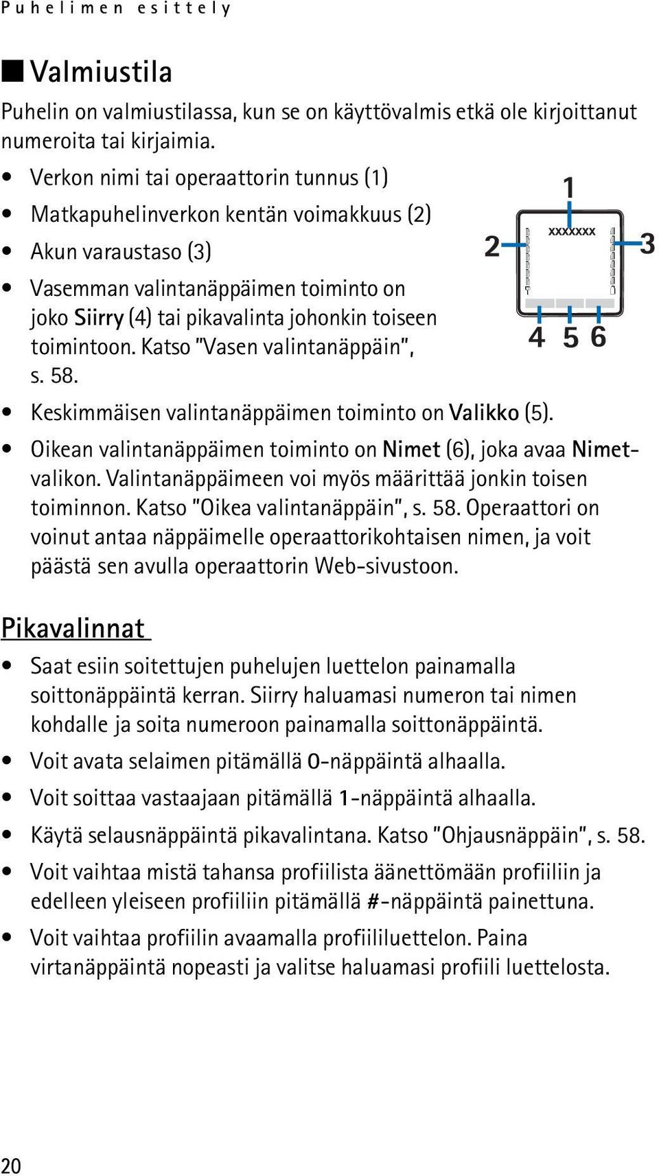 Katso Vasen valintanäppäin, s. 58. Keskimmäisen valintanäppäimen toiminto on Valikko (5). Oikean valintanäppäimen toiminto on Nimet (6), joka avaa Nimetvalikon.