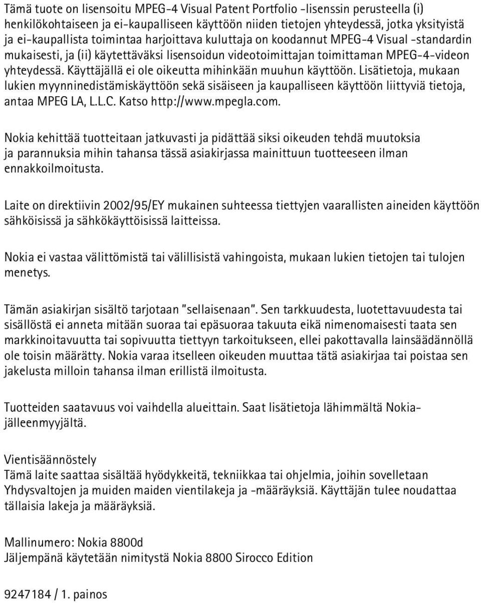 Käyttäjällä ei ole oikeutta mihinkään muuhun käyttöön. Lisätietoja, mukaan lukien myynninedistämiskäyttöön sekä sisäiseen ja kaupalliseen käyttöön liittyviä tietoja, antaa MPEG LA, L.L.C.