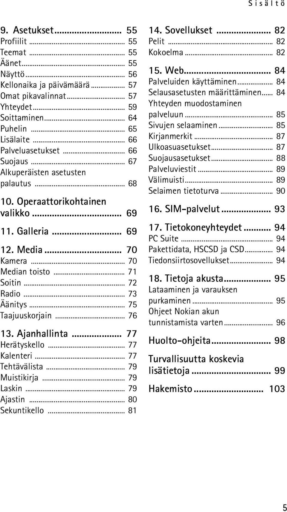 .. 72 Radio... 73 Äänitys... 75 Taajuuskorjain... 76 13. Ajanhallinta... 77 Herätyskello... 77 Kalenteri... 77 Tehtävälista... 79 Muistikirja... 79 Laskin... 79 Ajastin... 80 Sekuntikello... 81 14.