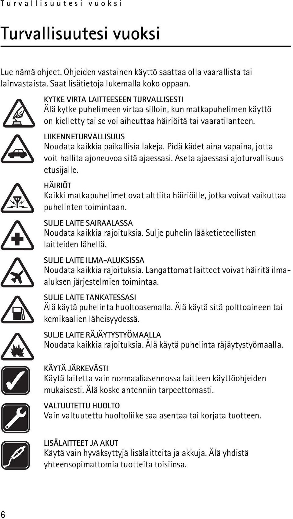 LIIKENNETURVALLISUUS Noudata kaikkia paikallisia lakeja. Pidä kädet aina vapaina, jotta voit hallita ajoneuvoa sitä ajaessasi. Aseta ajaessasi ajoturvallisuus etusijalle.