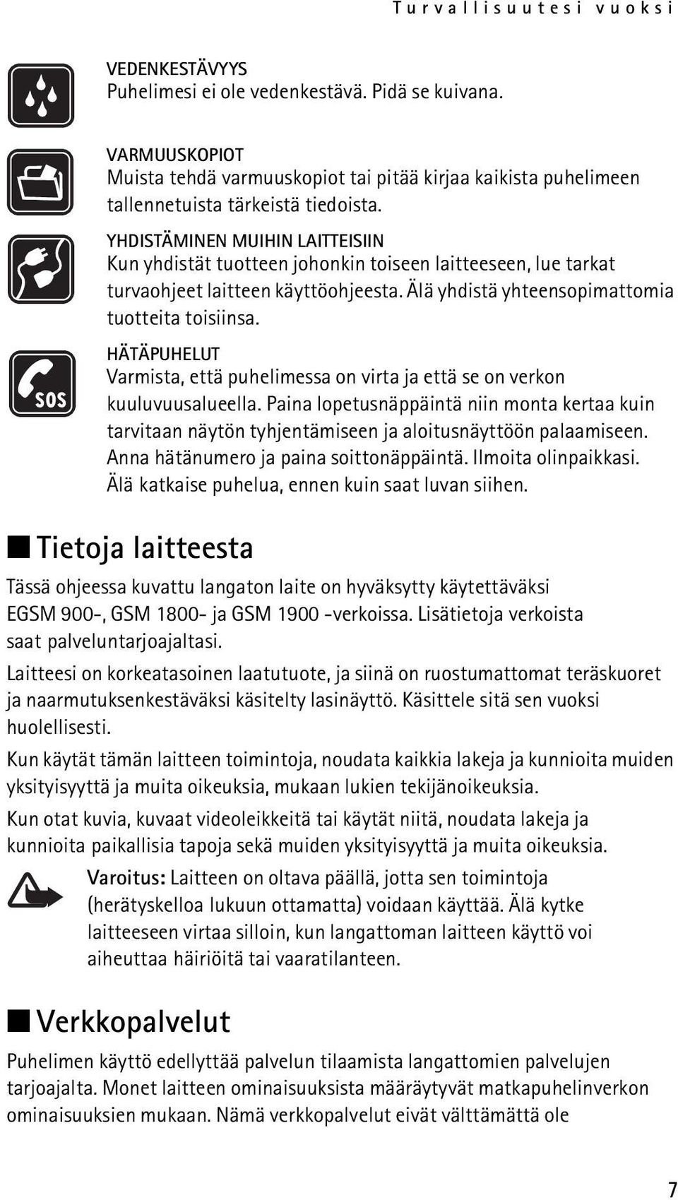 HÄTÄPUHELUT Varmista, että puhelimessa on virta ja että se on verkon kuuluvuusalueella. Paina lopetusnäppäintä niin monta kertaa kuin tarvitaan näytön tyhjentämiseen ja aloitusnäyttöön palaamiseen.