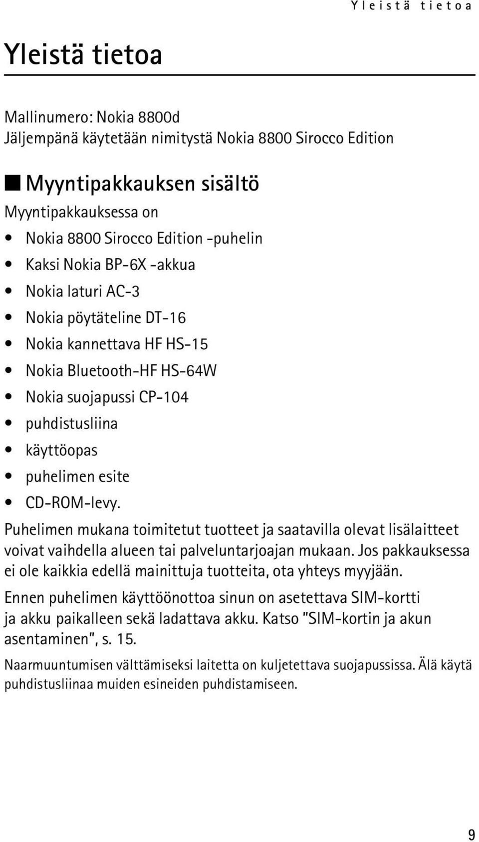 Puhelimen mukana toimitetut tuotteet ja saatavilla olevat lisälaitteet voivat vaihdella alueen tai palveluntarjoajan mukaan.