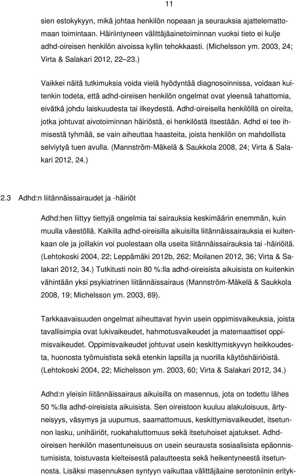 ) Vaikkei näitä tutkimuksia voida vielä hyödyntää diagnosoinnissa, voidaan kuitenkin todeta, että adhd-oireisen henkilön ongelmat ovat yleensä tahattomia, eivätkä johdu laiskuudesta tai ilkeydestä.