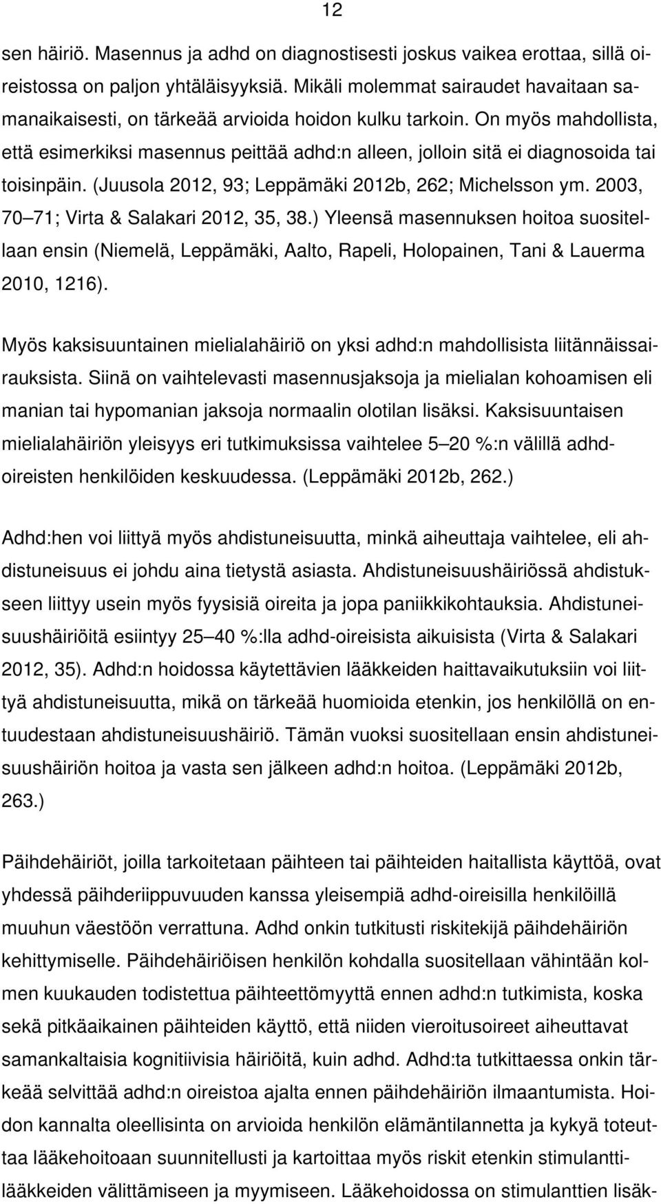 On myös mahdollista, että esimerkiksi masennus peittää adhd:n alleen, jolloin sitä ei diagnosoida tai toisinpäin. (Juusola 2012, 93; Leppämäki 2012b, 262; Michelsson ym.