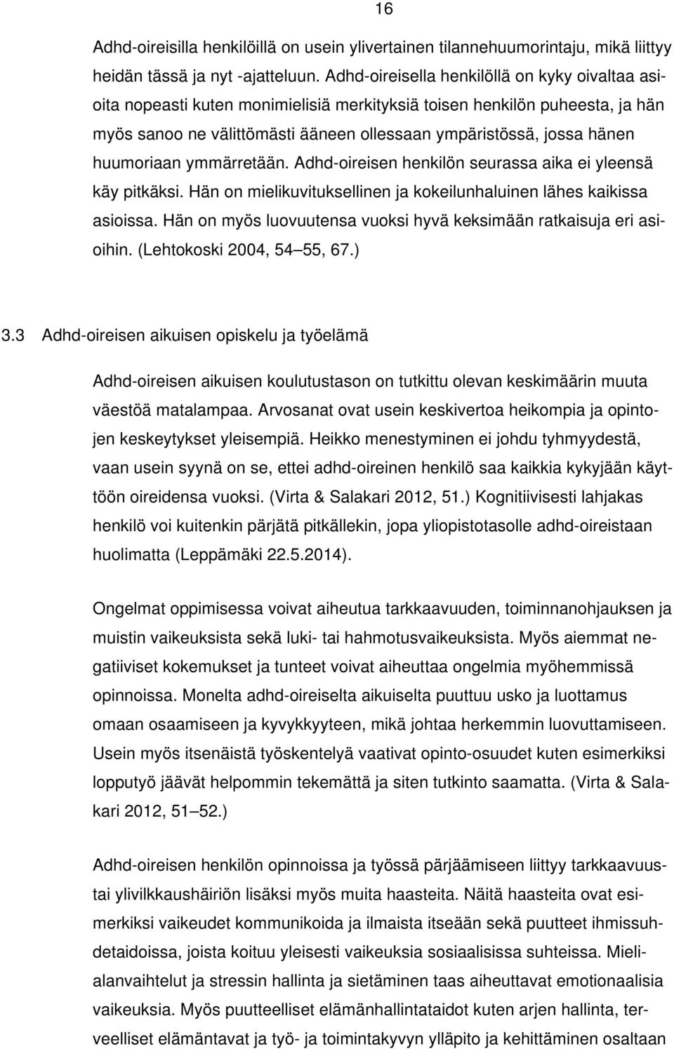 huumoriaan ymmärretään. Adhd-oireisen henkilön seurassa aika ei yleensä käy pitkäksi. Hän on mielikuvituksellinen ja kokeilunhaluinen lähes kaikissa asioissa.