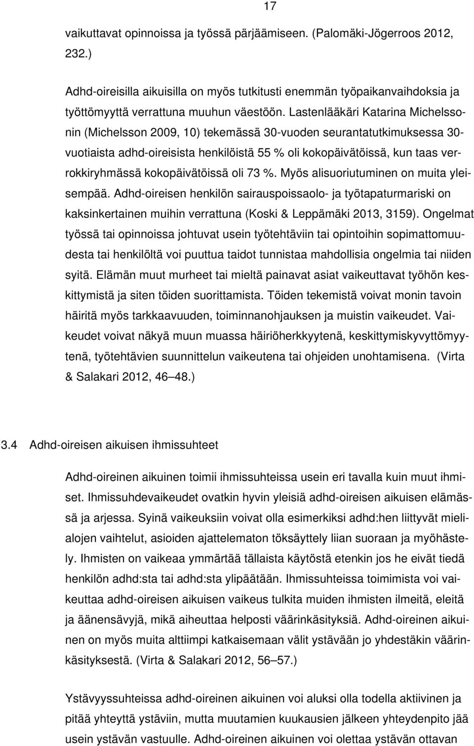 kokopäivätöissä oli 73 %. Myös alisuoriutuminen on muita yleisempää. Adhd-oireisen henkilön sairauspoissaolo- ja työtapaturmariski on kaksinkertainen muihin verrattuna (Koski & Leppämäki 2013, 3159).