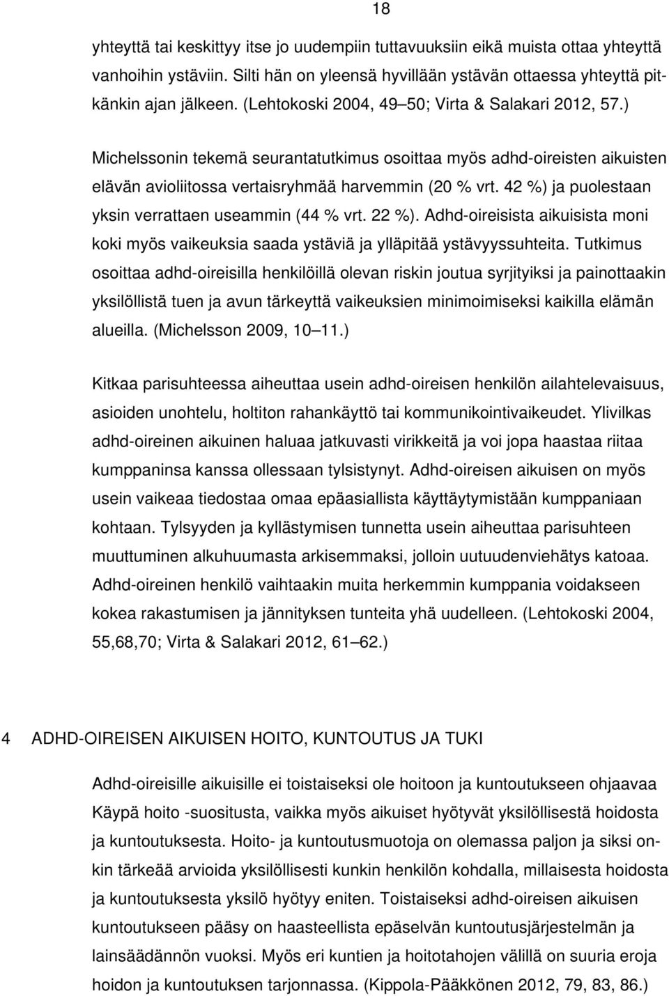 42 %) ja puolestaan yksin verrattaen useammin (44 % vrt. 22 %). Adhd-oireisista aikuisista moni koki myös vaikeuksia saada ystäviä ja ylläpitää ystävyyssuhteita.