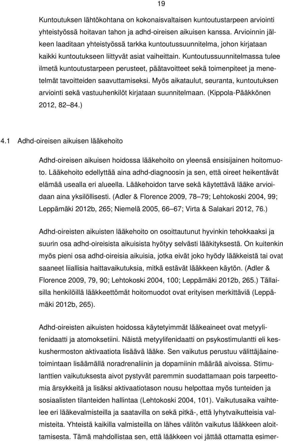 Kuntoutussuunnitelmassa tulee ilmetä kuntoutustarpeen perusteet, päätavoitteet sekä toimenpiteet ja menetelmät tavoitteiden saavuttamiseksi.