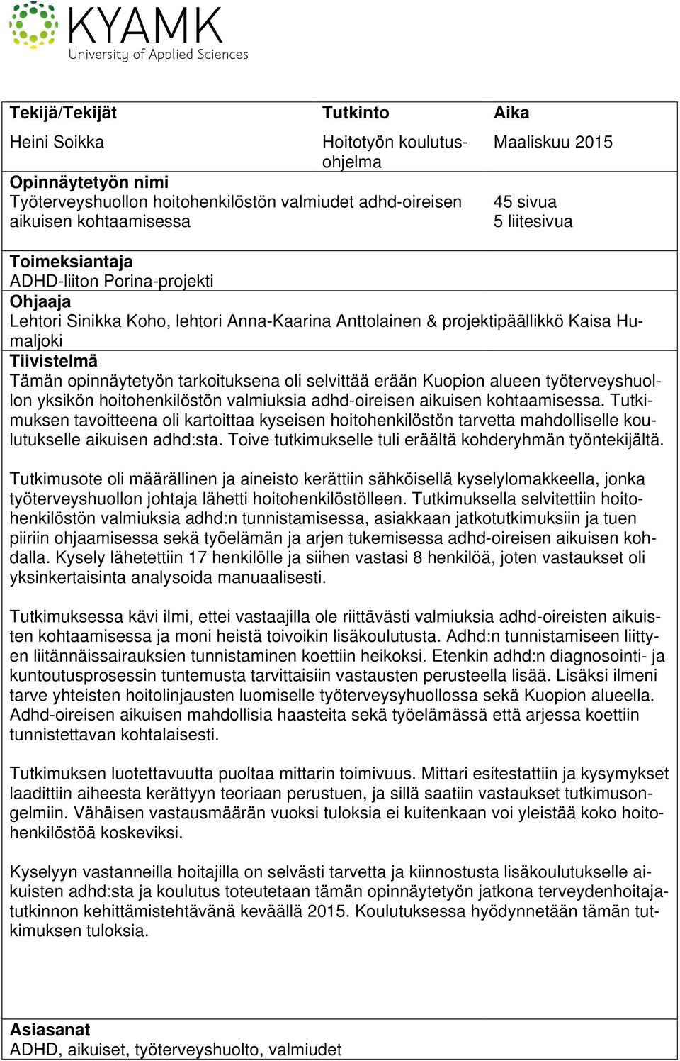 oli selvittää erään Kuopion alueen työterveyshuollon yksikön hoitohenkilöstön valmiuksia adhd-oireisen aikuisen kohtaamisessa.