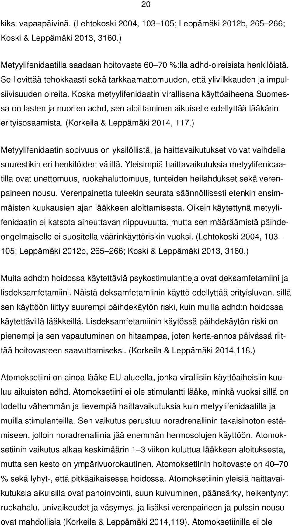 Koska metyylifenidaatin virallisena käyttöaiheena Suomessa on lasten ja nuorten adhd, sen aloittaminen aikuiselle edellyttää lääkärin erityisosaamista. (Korkeila & Leppämäki 2014, 117.