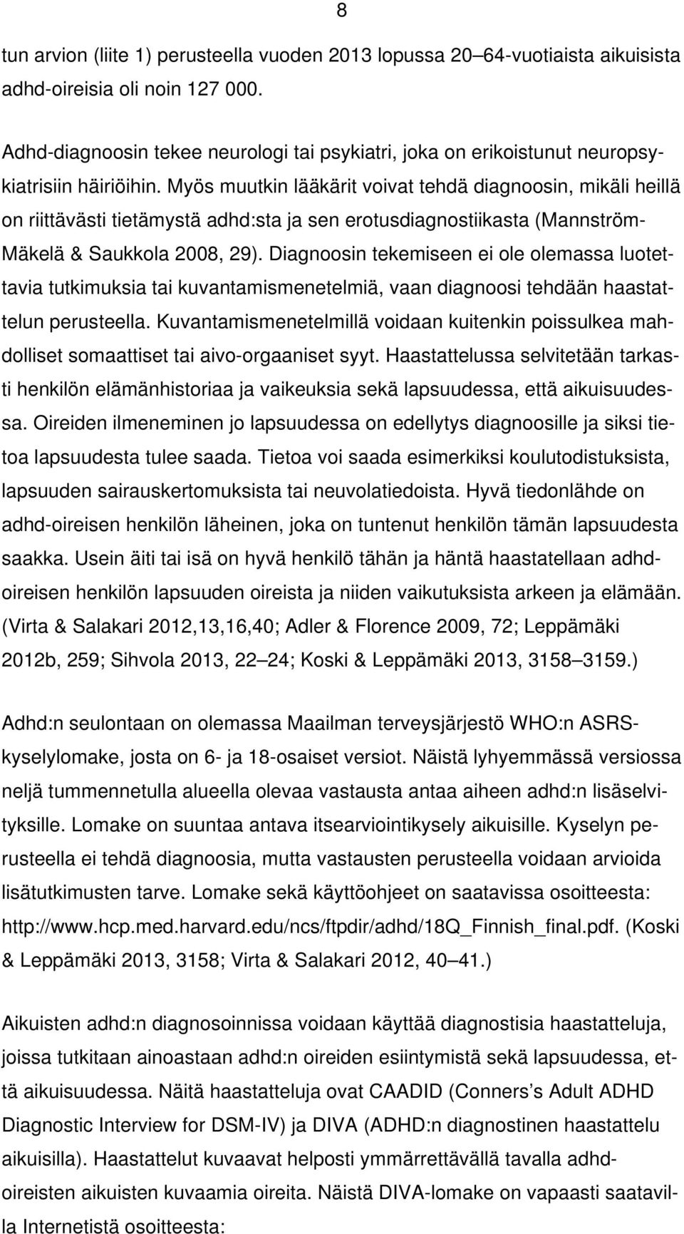 Myös muutkin lääkärit voivat tehdä diagnoosin, mikäli heillä on riittävästi tietämystä adhd:sta ja sen erotusdiagnostiikasta (Mannström- Mäkelä & Saukkola 2008, 29).