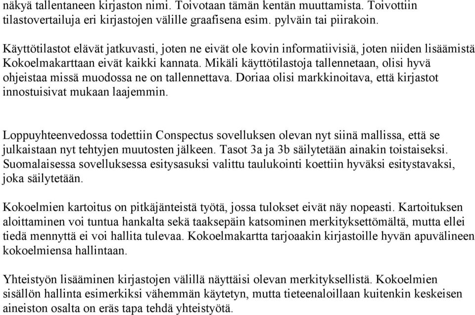 Mikäli käyttötilastoja tallennetaan, olisi hyvä ohjeistaa missä muodossa ne on tallennettava. Doriaa olisi markkinoitava, että kirjastot innostuisivat mukaan laajemmin.