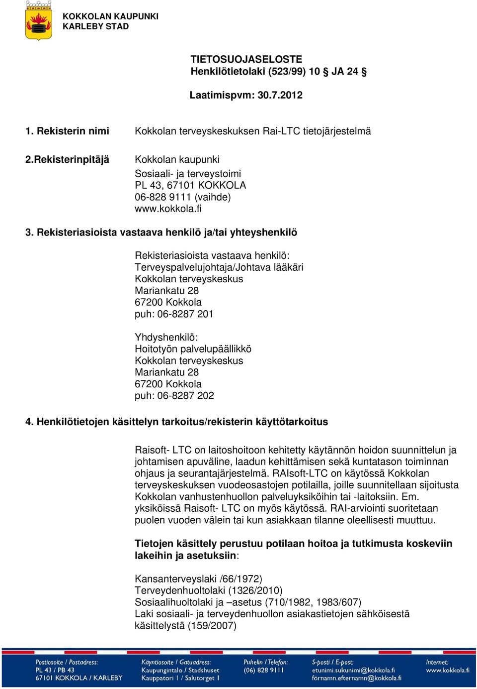 Rekisteriasioista vastaava henkilö ja/tai yhteyshenkilö Rekisteriasioista vastaava henkilö: Terveyspalvelujohtaja/Johtava lääkäri Kokkolan terveyskeskus Mariankatu 28 67200 Kokkola puh: 06-8287 201