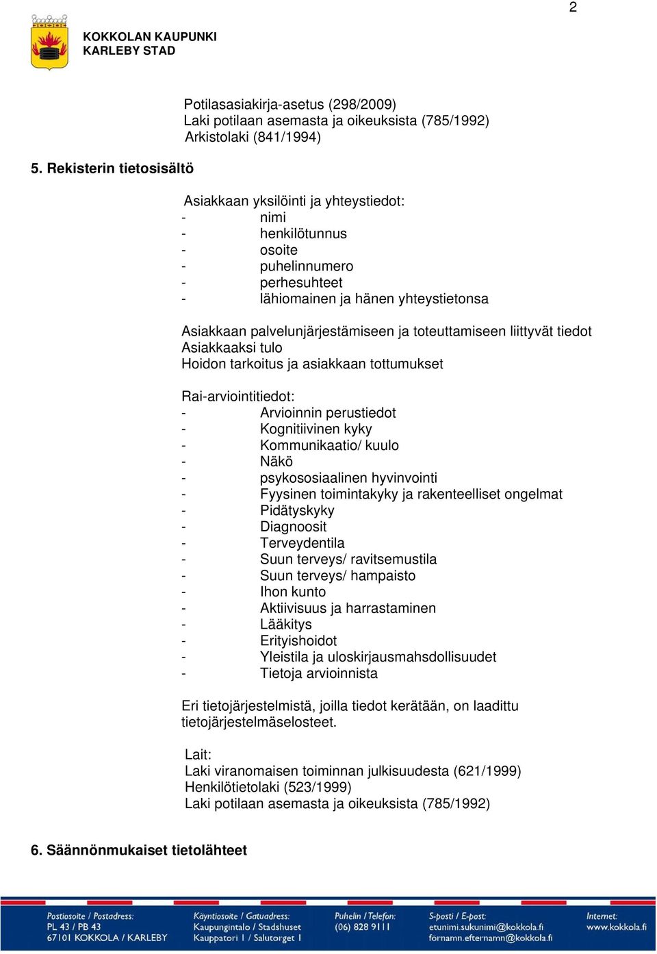 perustiedot - Kognitiivinen kyky - Kommunikaatio/ kuulo - Näkö - psykososiaalinen hyvinvointi - Fyysinen toimintakyky ja rakenteelliset ongelmat - Pidätyskyky - Diagnoosit - Terveydentila - Suun
