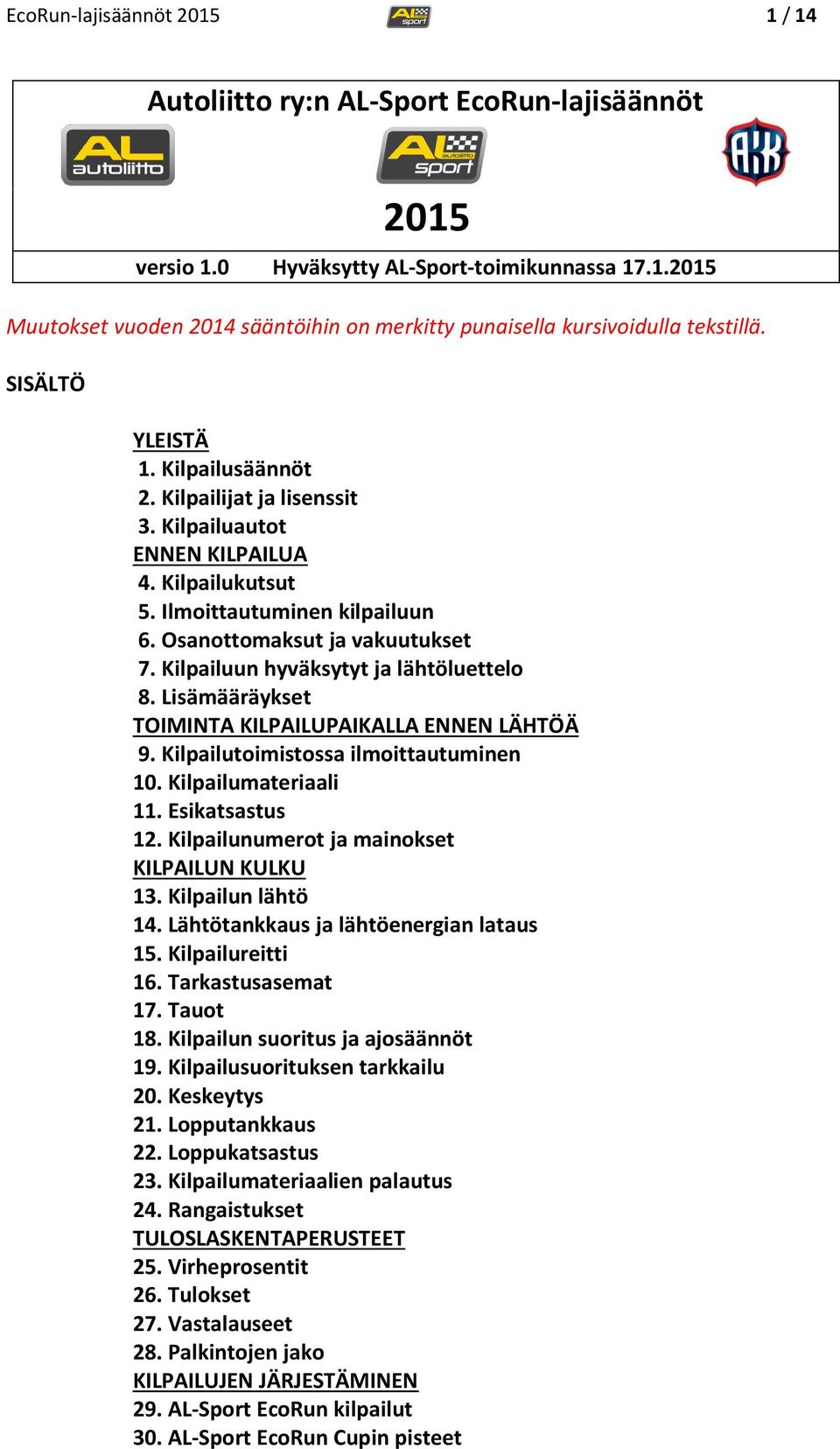 Kilpailuun hyväksytyt ja lähtöluettelo 8. Lisämääräykset TOIMINTA KILPAILUPAIKALLA ENNEN LÄHTÖÄ 9. Kilpailutoimistossa ilmoittautuminen 10. Kilpailumateriaali 11. Esikatsastus 12.