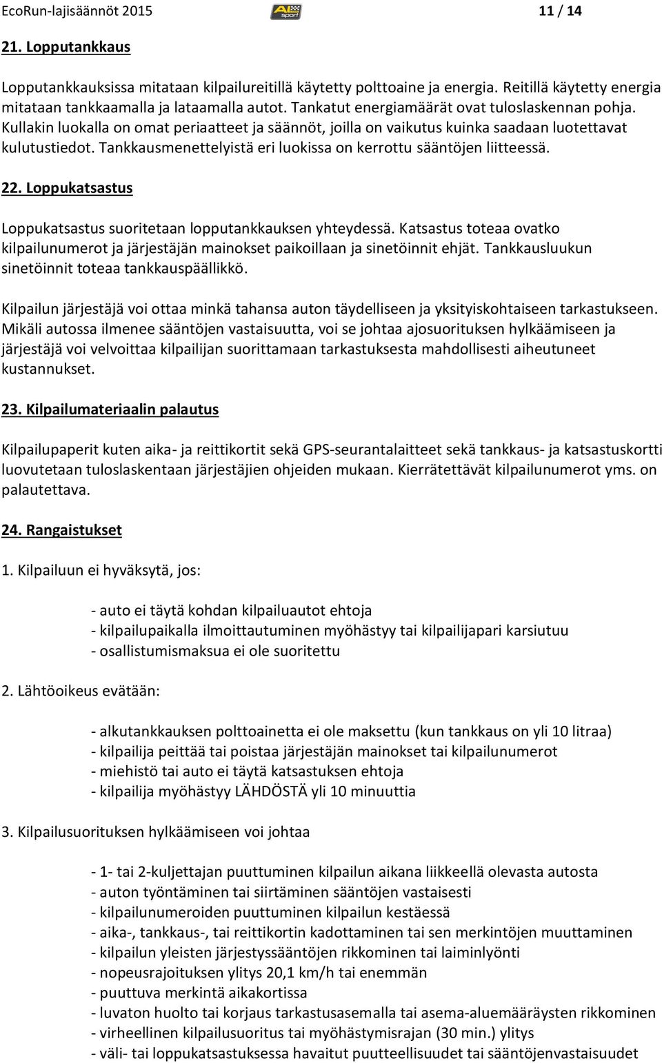 Tankkausmenettelyistä eri luokissa on kerrottu sääntöjen liitteessä. 22. Loppukatsastus Loppukatsastus suoritetaan lopputankkauksen yhteydessä.