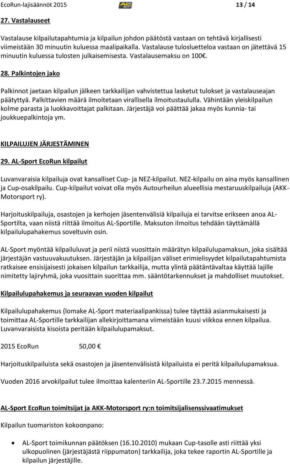 Palkintojen jako Palkinnot jaetaan kilpailun jälkeen tarkkailijan vahvistettua lasketut tulokset ja vastalauseajan päätyttyä. Palkittavien määrä ilmoitetaan virallisella ilmoitustaululla.