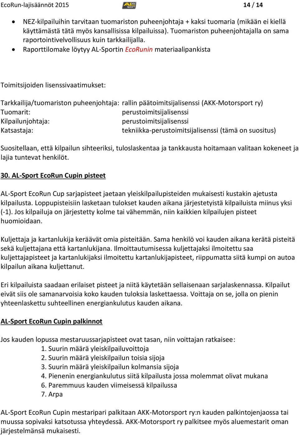 Raporttilomake löytyy AL-Sportin EcoRunin materiaalipankista Toimitsijoiden lisenssivaatimukset: Tarkkailija/tuomariston puheenjohtaja: rallin päätoimitsijalisenssi (AKK-Motorsport ry) Tuomarit: