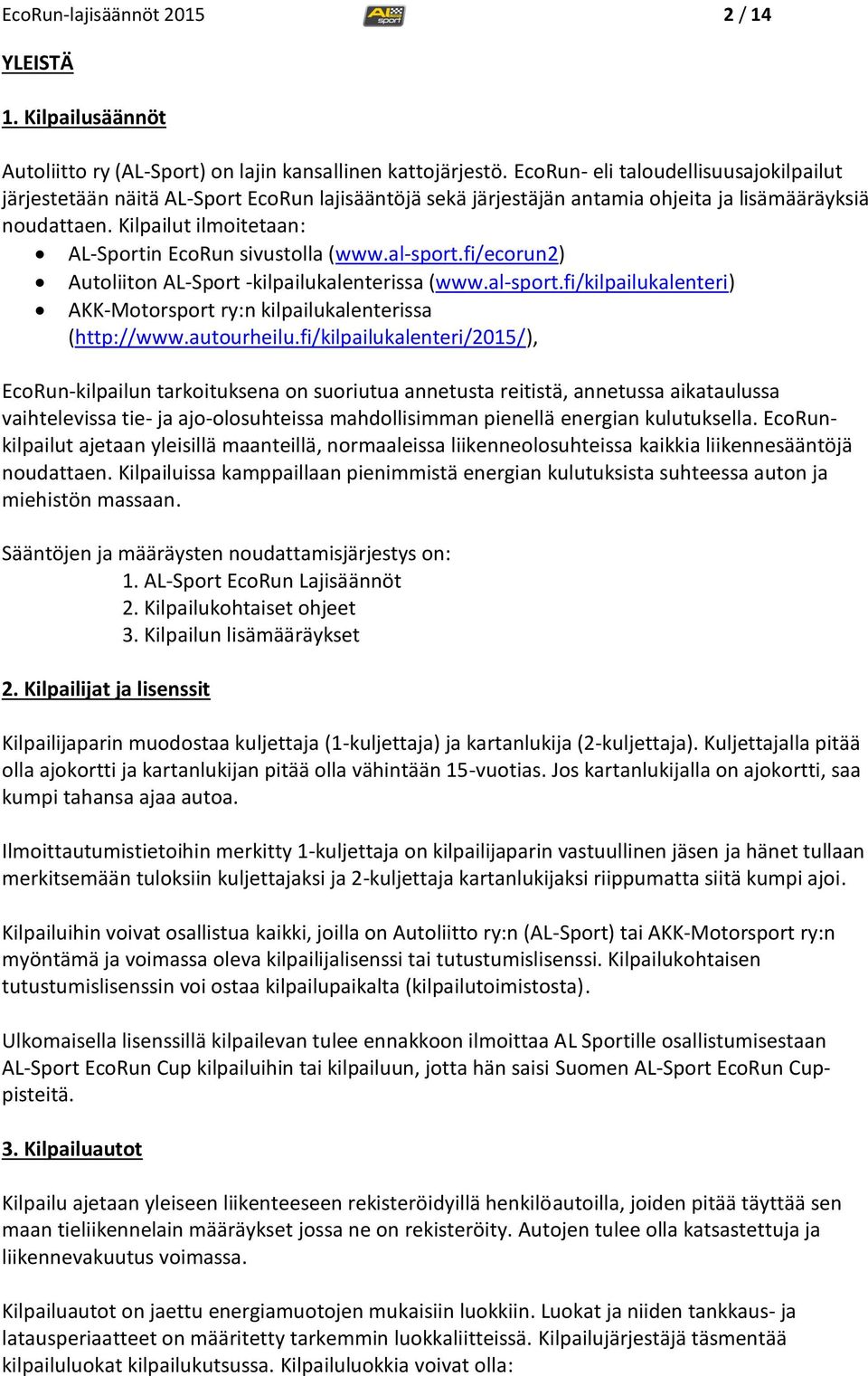 Kilpailut ilmoitetaan: AL-Sportin EcoRun sivustolla (www.al-sport.fi/ecorun2) Autoliiton AL-Sport -kilpailukalenterissa (www.al-sport.fi/kilpailukalenteri) AKK-Motorsport ry:n kilpailukalenterissa (http://www.