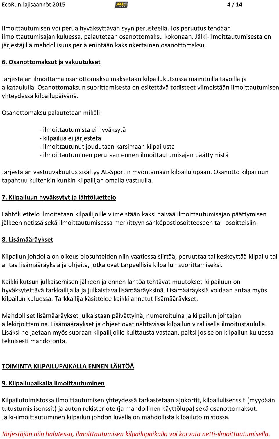 Osanottomaksut ja vakuutukset Järjestäjän ilmoittama osanottomaksu maksetaan kilpailukutsussa mainituilla tavoilla ja aikataululla.