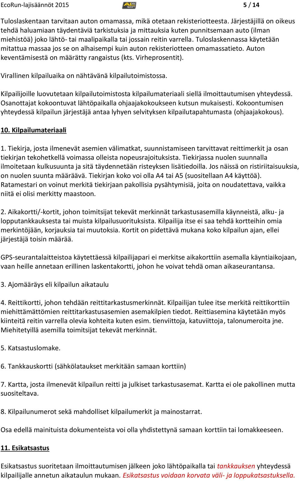 Tuloslaskennassa käytetään mitattua massaa jos se on alhaisempi kuin auton rekisteriotteen omamassatieto. Auton keventämisestä on määrätty rangaistus (kts. Virheprosentit).