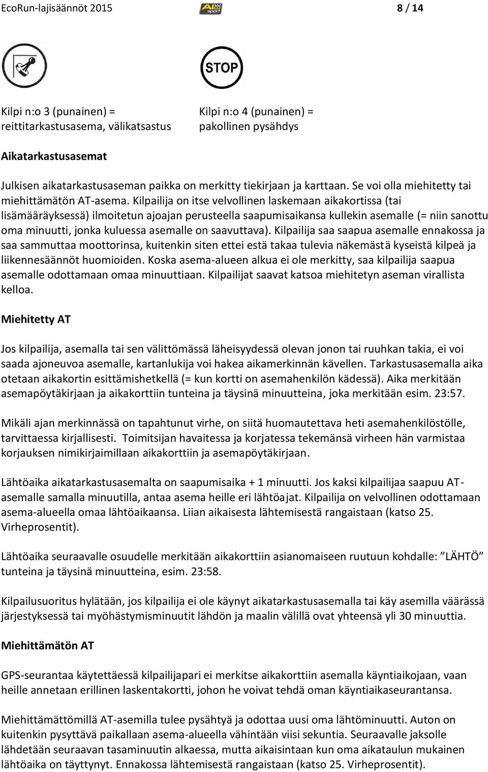 Kilpailija on itse velvollinen laskemaan aikakortissa (tai lisämääräyksessä) ilmoitetun ajoajan perusteella saapumisaikansa kullekin asemalle (= niin sanottu oma minuutti, jonka kuluessa asemalle on