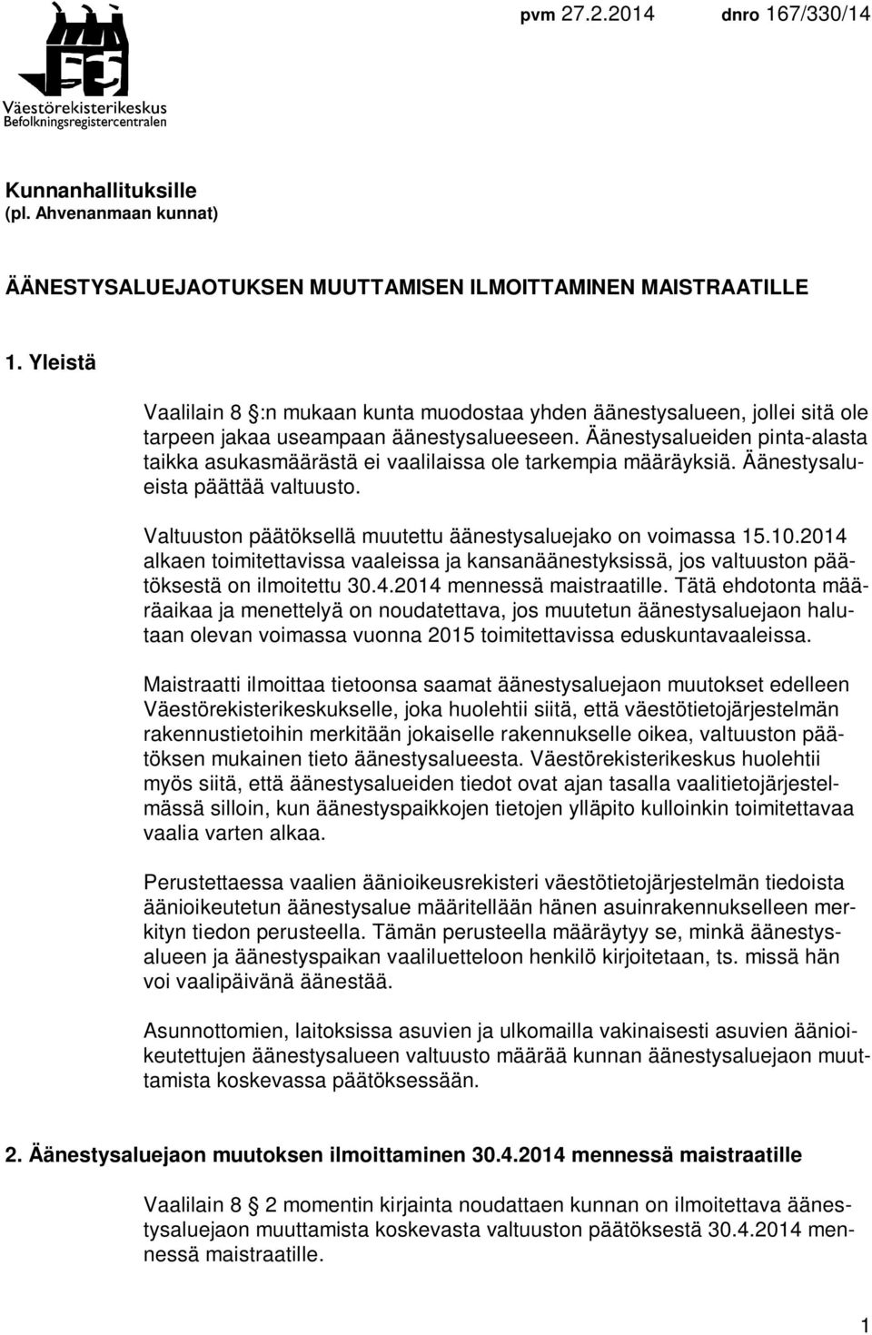 Äänestysalueiden pinta-alasta taikka asukasmäärästä ei vaalilaissa ole tarkempia määräyksiä. Äänestysalueista päättää valtuusto. Valtuuston päätöksellä muutettu äänestysaluejako on voimassa 15.10.