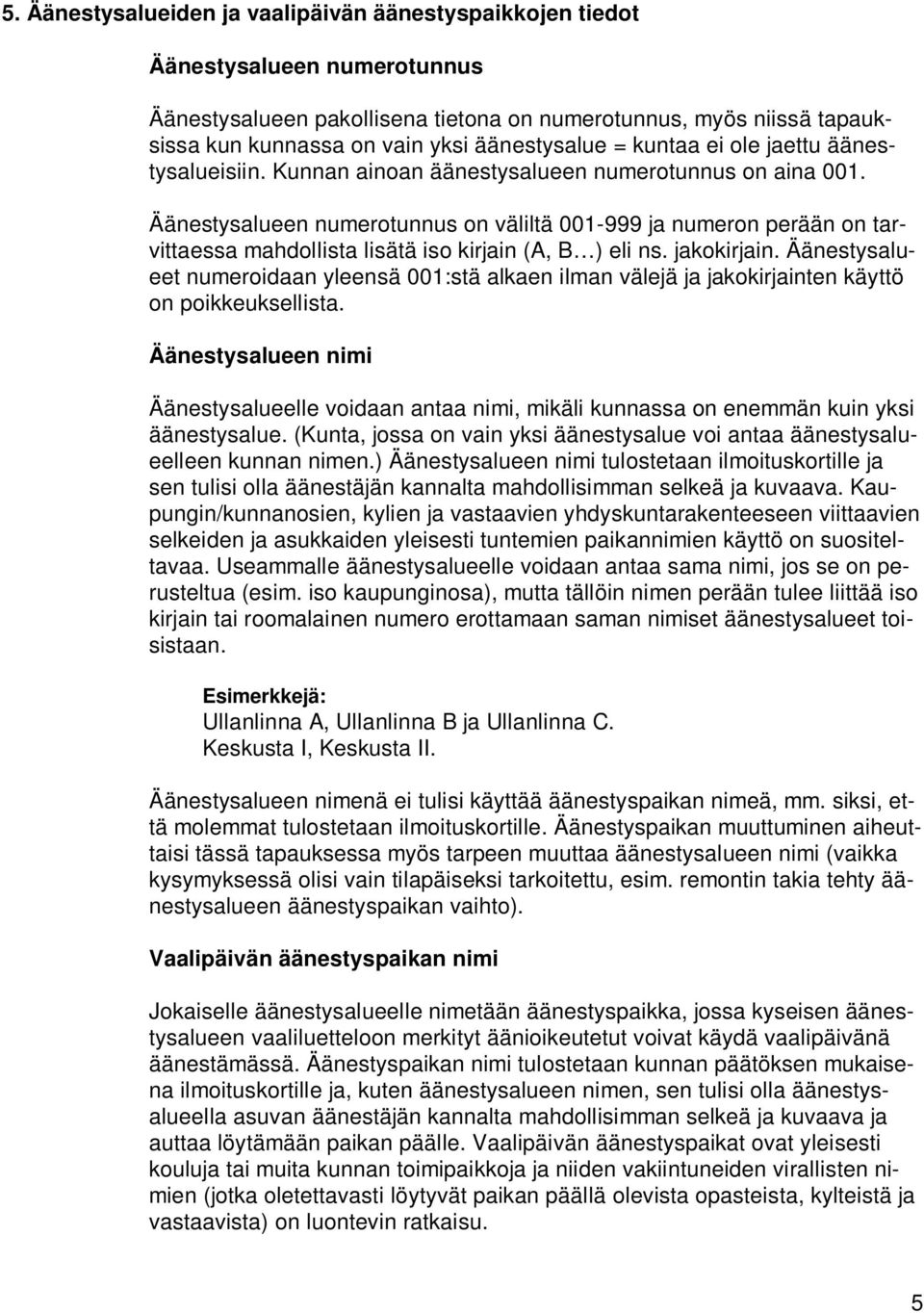 Äänestysalueen numerotunnus on väliltä 001-999 ja numeron perään on tarvittaessa mahdollista lisätä iso kirjain (A, B ) eli ns. jakokirjain.