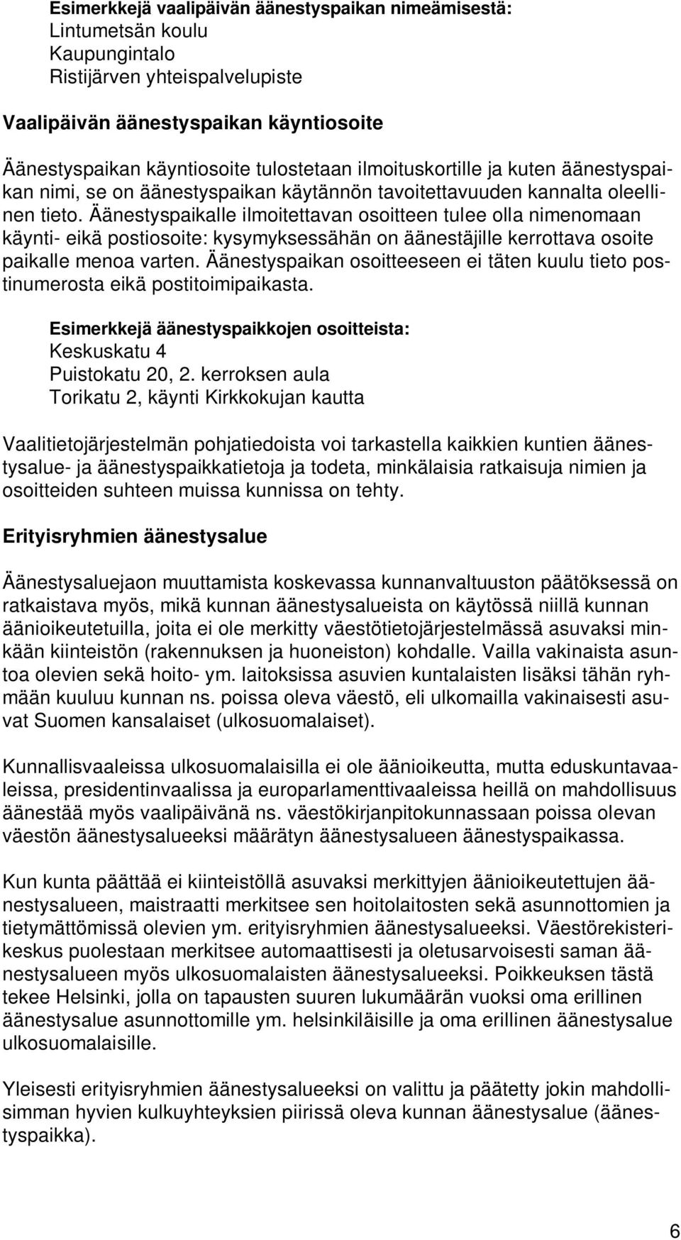 Äänestyspaikalle ilmoitettavan osoitteen tulee olla nimenomaan käynti- eikä postiosoite: kysymyksessähän on äänestäjille kerrottava osoite paikalle menoa varten.