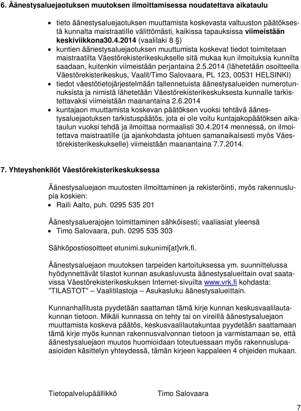 2014 (vaalilaki 8 ) kuntien äänestysaluejaotuksen muuttumista koskevat tiedot toimitetaan maistraatilta Väestörekisterikeskukselle sitä mukaa kun ilmoituksia kunnilta saadaan, kuitenkin viimeistään