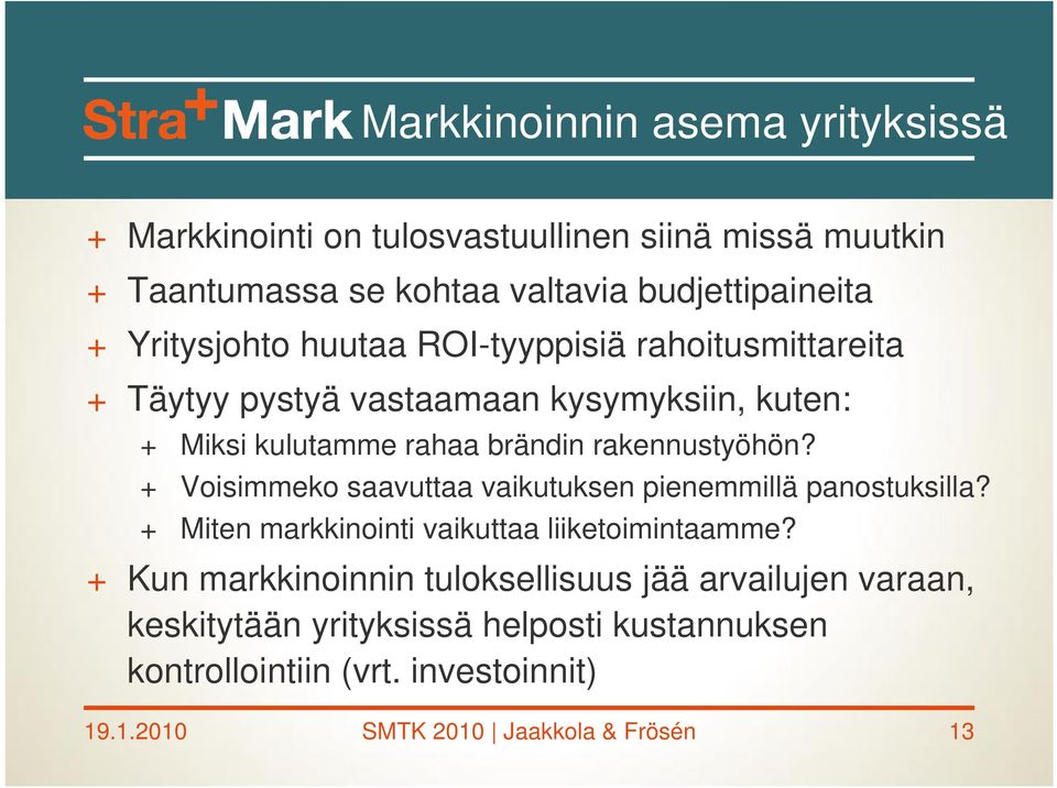 rakennustyöhön? + Voisimmeko saavuttaa vaikutuksen pienemmillä panostuksilla? + Miten markkinointi vaikuttaa liiketoimintaamme?