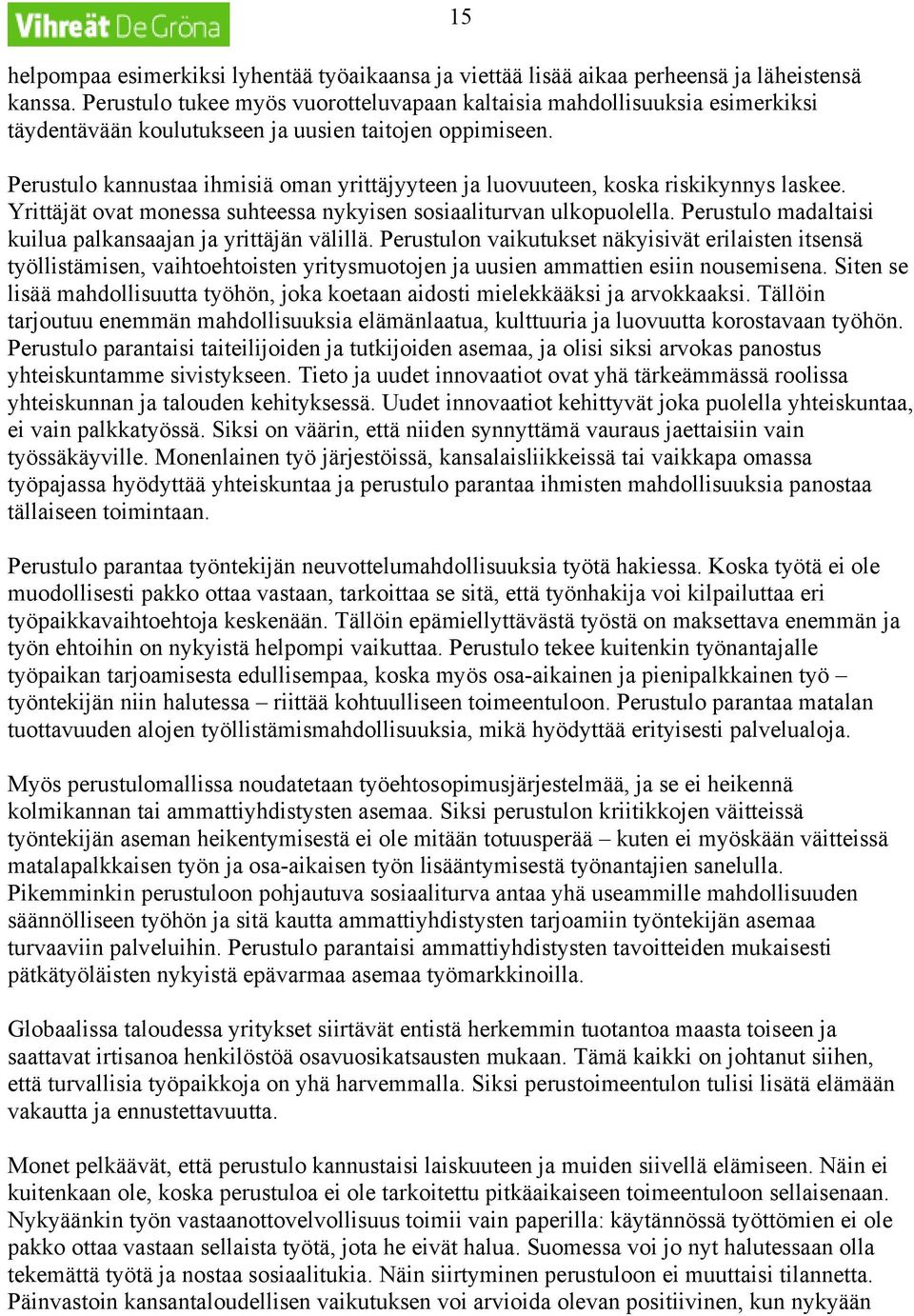 15 Perustulo kannustaa ihmisiä oman yrittäjyyteen ja luovuuteen, koska riskikynnys laskee. Yrittäjät ovat monessa suhteessa nykyisen sosiaaliturvan ulkopuolella.