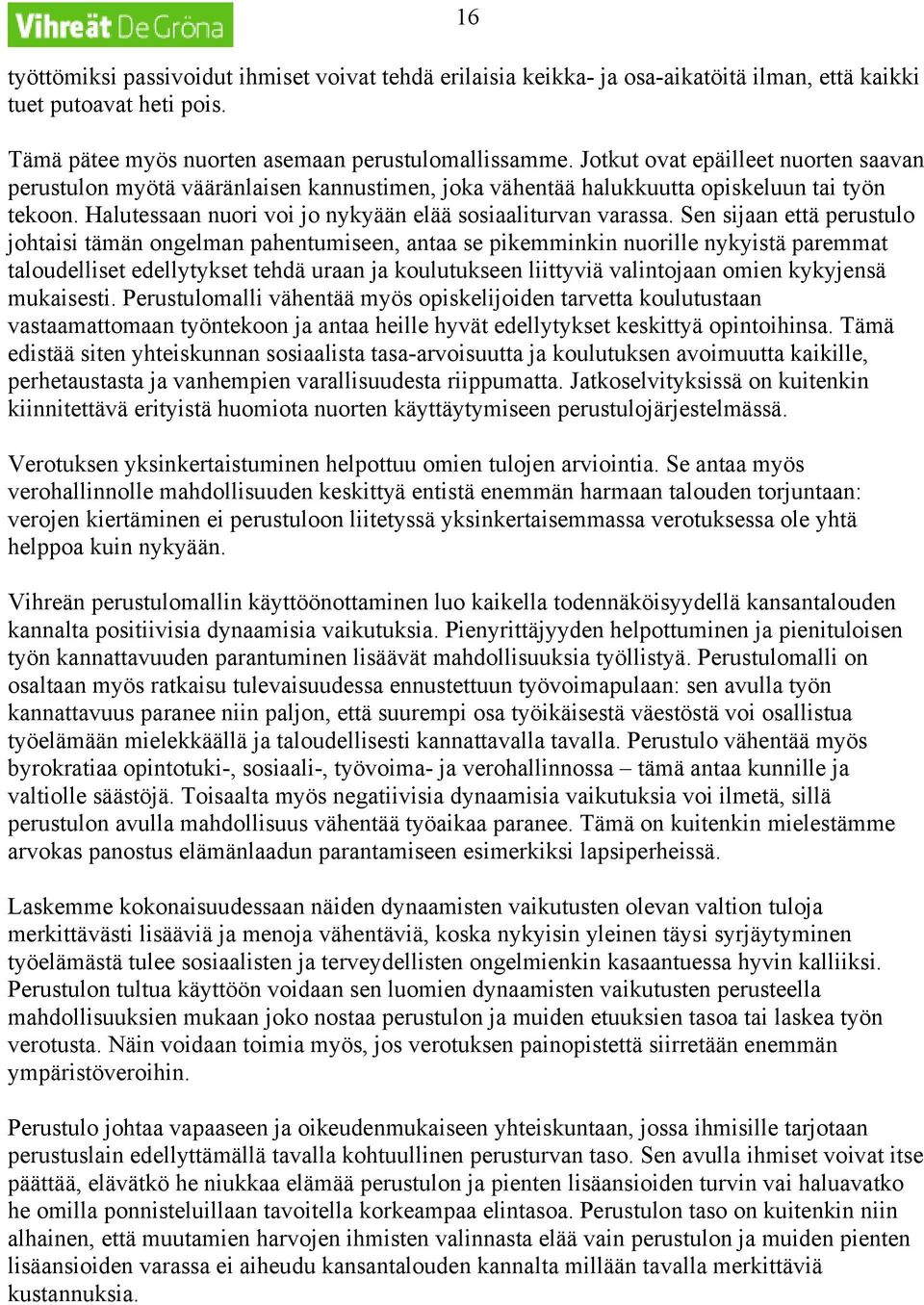 Sen sijaan että perustulo johtaisi tämän ongelman pahentumiseen, antaa se pikemminkin nuorille nykyistä paremmat taloudelliset edellytykset tehdä uraan ja koulutukseen liittyviä valintojaan omien