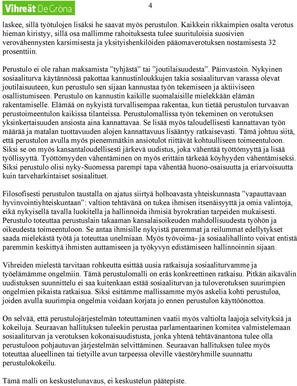 32 prosenttiin. Perustulo ei ole rahan maksamista tyhjästä tai joutilaisuudesta. Päinvastoin.