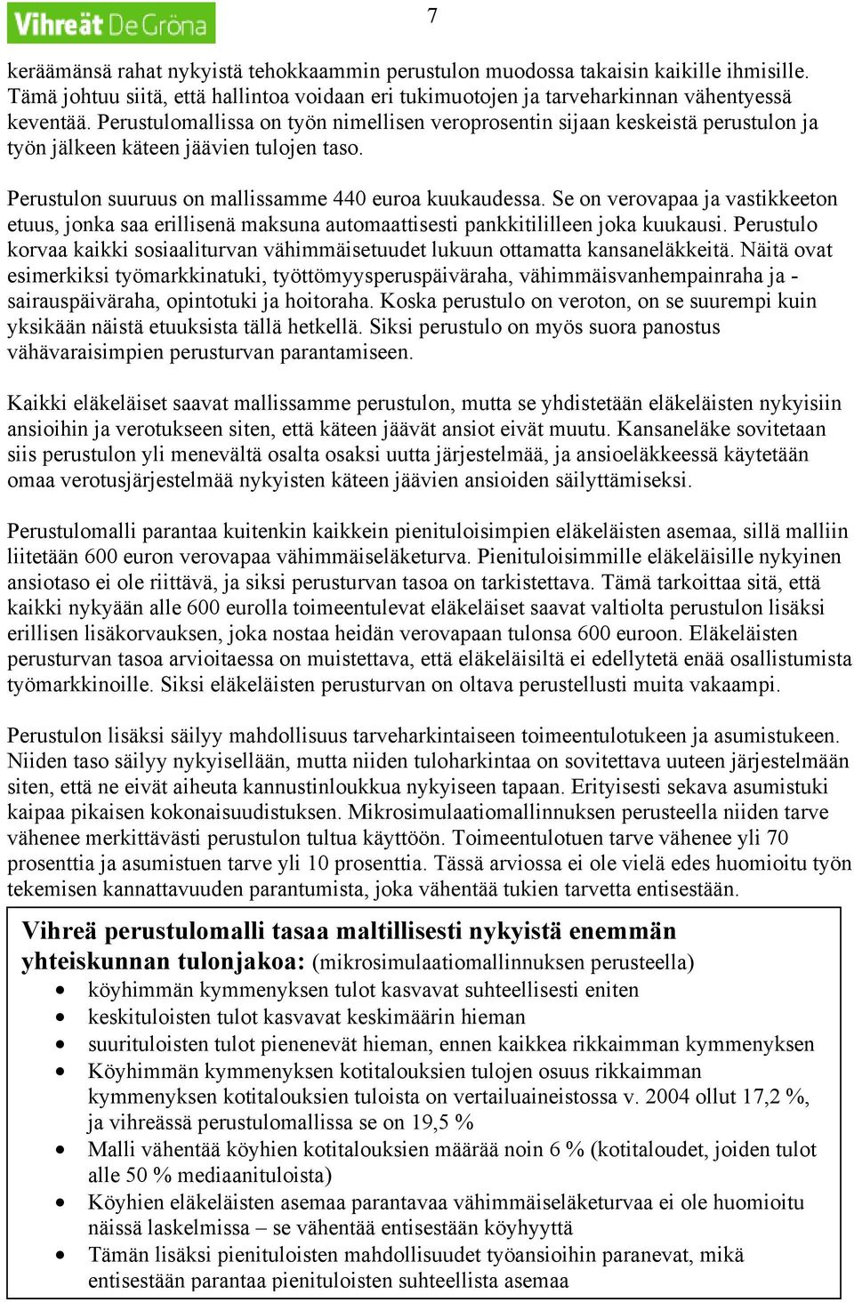 Se on verovapaa ja vastikkeeton etuus, jonka saa erillisenä maksuna automaattisesti pankkitililleen joka kuukausi.