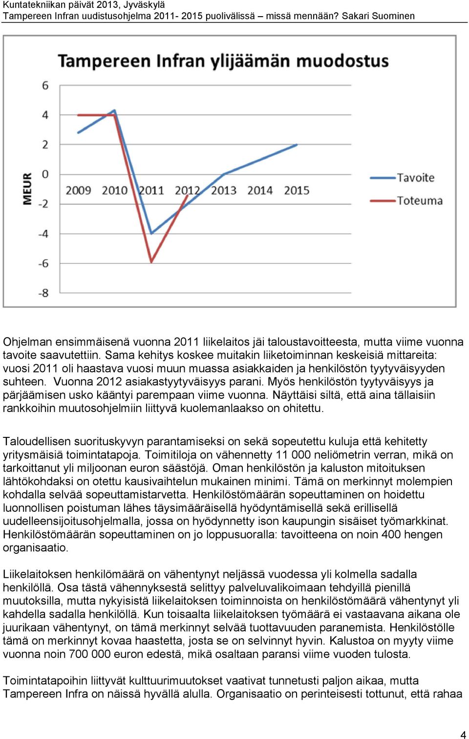 Myös henkilöstön tyytyväisyys ja pärjäämisen usko kääntyi parempaan viime vuonna. Näyttäisi siltä, että aina tällaisiin rankkoihin muutosohjelmiin liittyvä kuolemanlaakso on ohitettu.