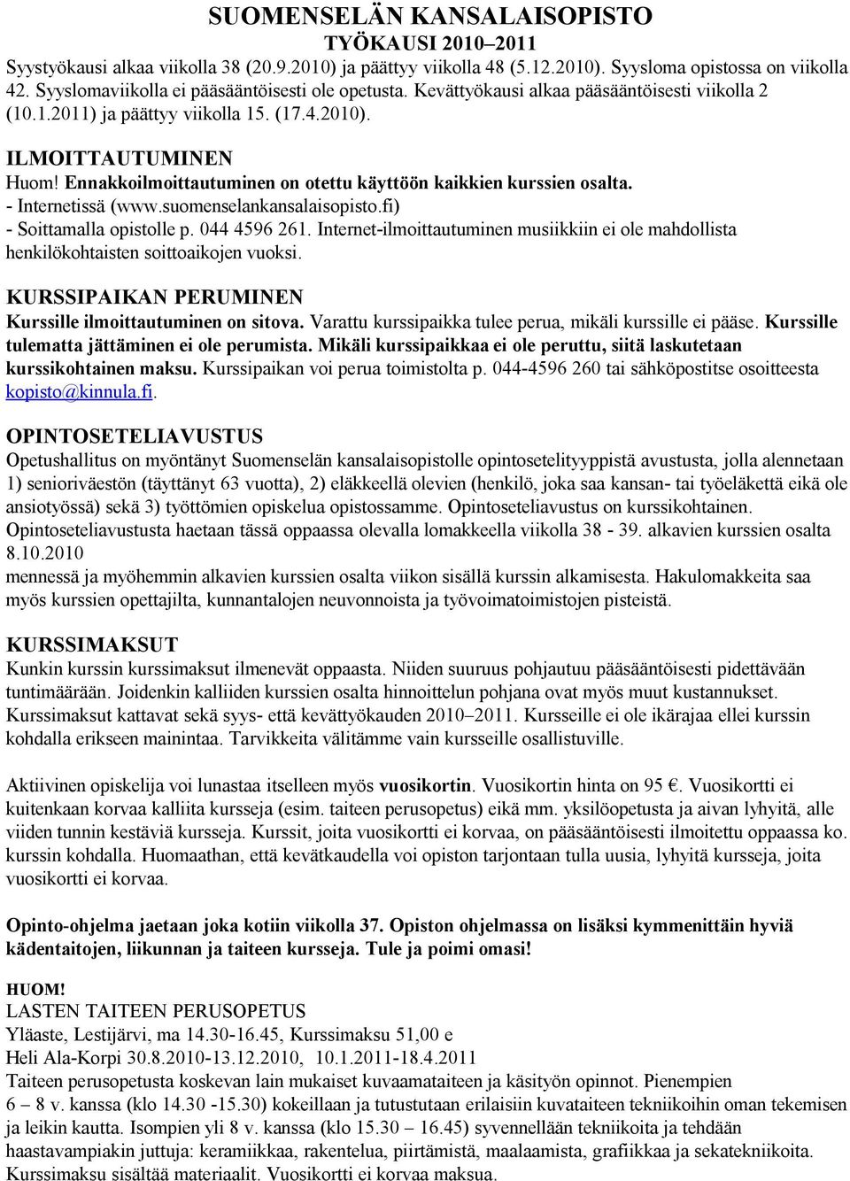 Ennakkoilmoittautuminen on otettu käyttöön kaikkien kurssien osalta. - Internetissä (www.suomenselankansalaisopisto.fi) - Soittamalla opistolle p. 044 4596 261.