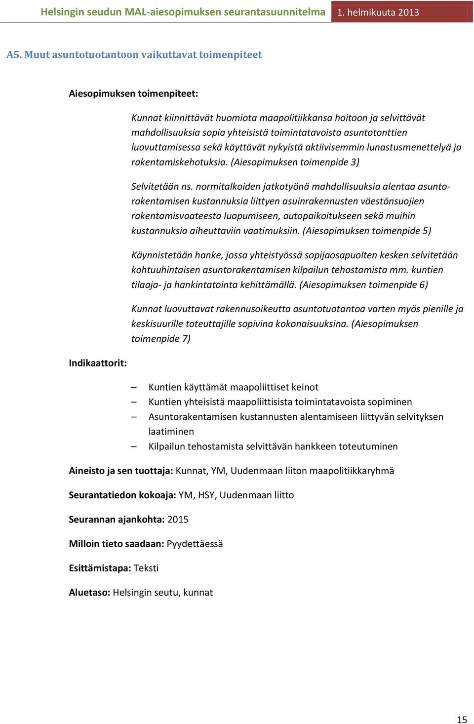 normitalkoiden jatkotyönä mahdollisuuksia alentaa asuntorakentamisen kustannuksia liittyen asuinrakennusten väestönsuojien rakentamisvaateesta luopumiseen, autopaikoitukseen sekä muihin kustannuksia