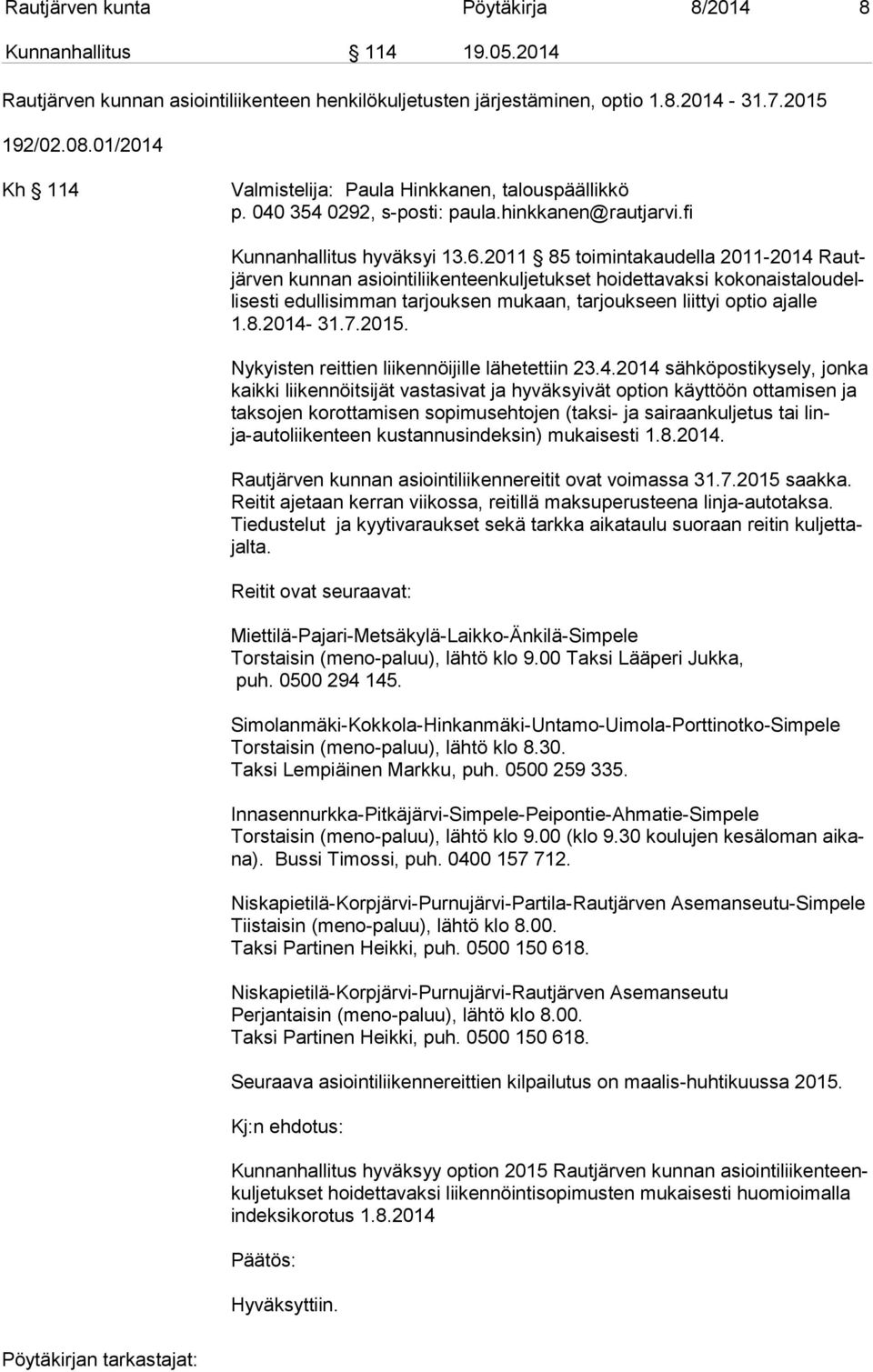 2011 85 toimintakaudella 2011-2014 Rautjär ven kunnan asiointiliikenteenkuljetukset hoidettavaksi ko ko nais ta lou delli ses ti edullisimman tarjouksen mukaan, tarjoukseen liittyi optio ajalle 1.8.2014-31.