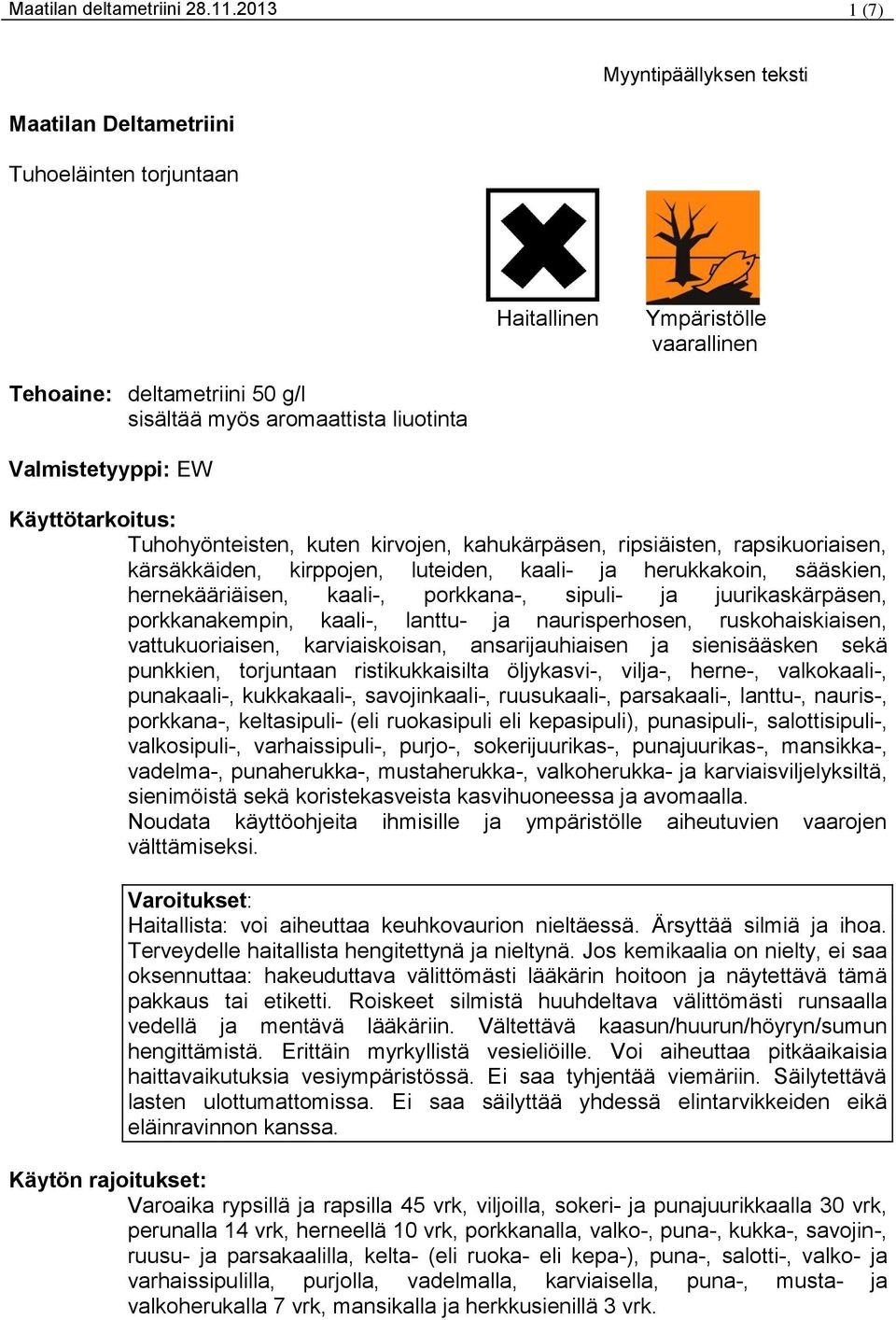 Valmistetyyppi: EW Käyttötarkoitus: Tuhohyönteisten, kuten kirvojen, kahukärpäsen, ripsiäisten, rapsikuoriaisen, kärsäkkäiden, kirppojen, luteiden, kaali- ja herukkakoin, sääskien, hernekääriäisen,