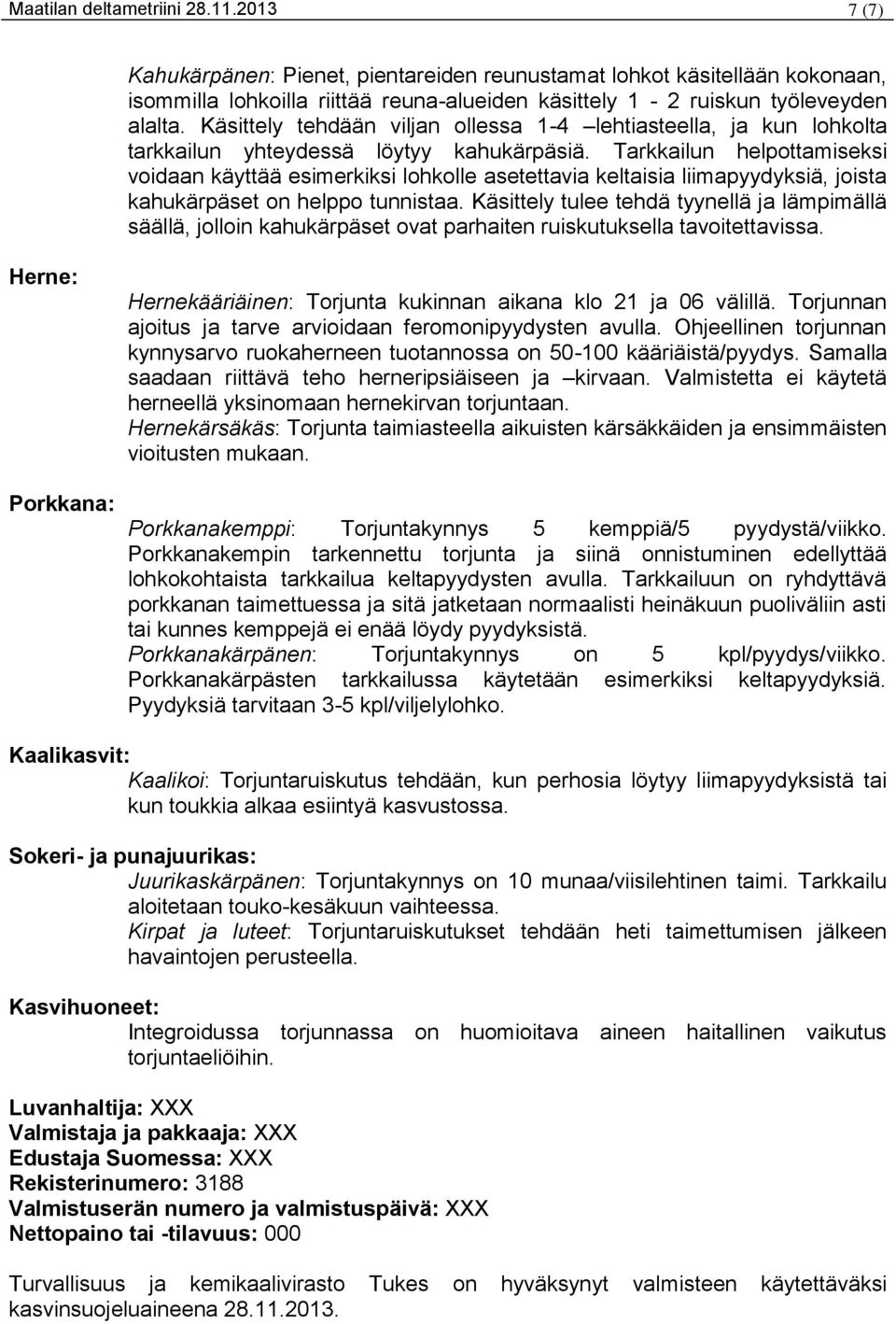 Tarkkailun helpottamiseksi voidaan käyttää esimerkiksi lohkolle asetettavia keltaisia liimapyydyksiä, joista kahukärpäset on helppo tunnistaa.