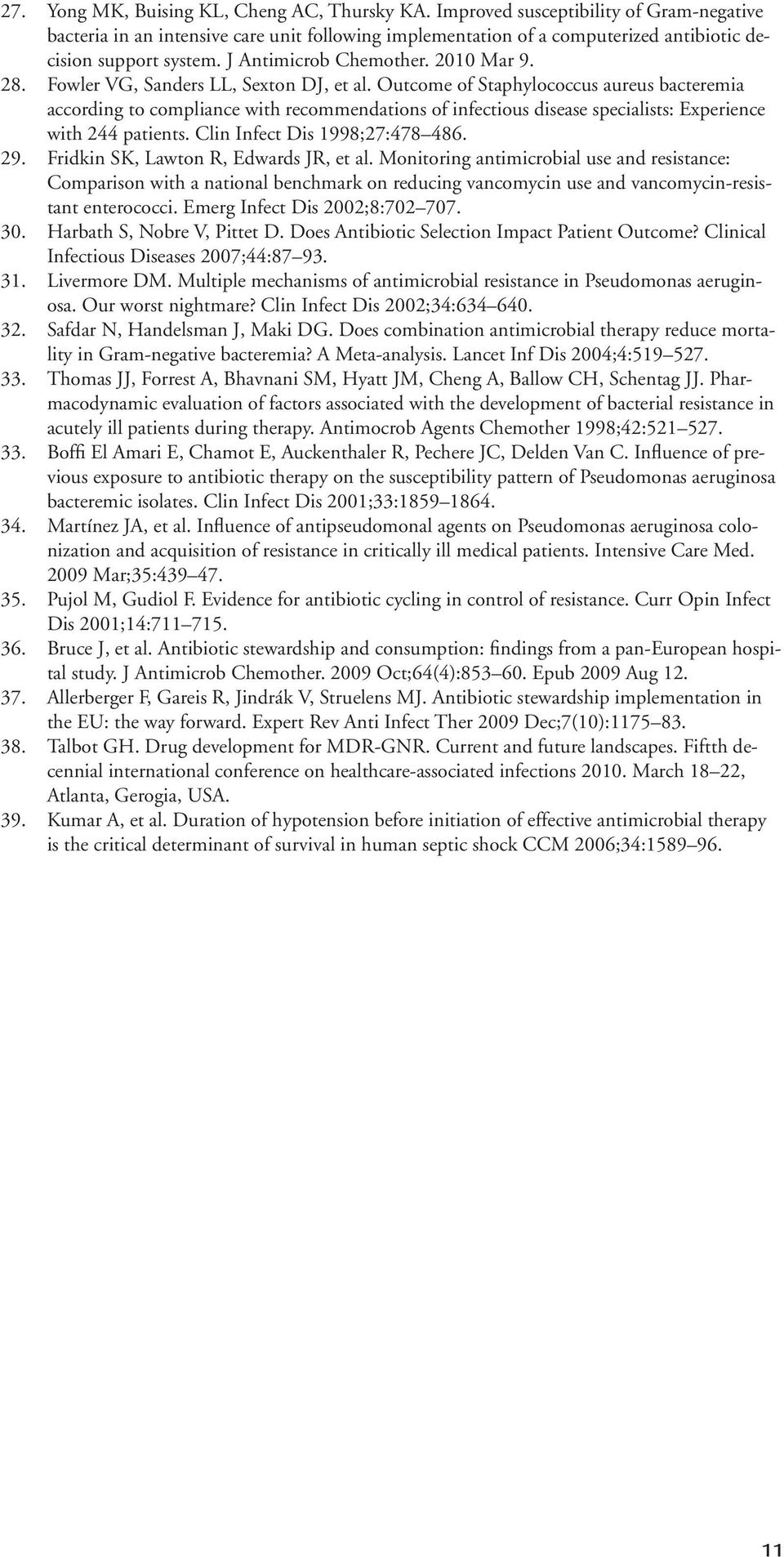 Fowler VG, Sanders LL, Sexton DJ, et al. Outcome of Staphylococcus aureus bacteremia according to compliance with recommendations of infectious disease specialists: Experience with 244 patients.