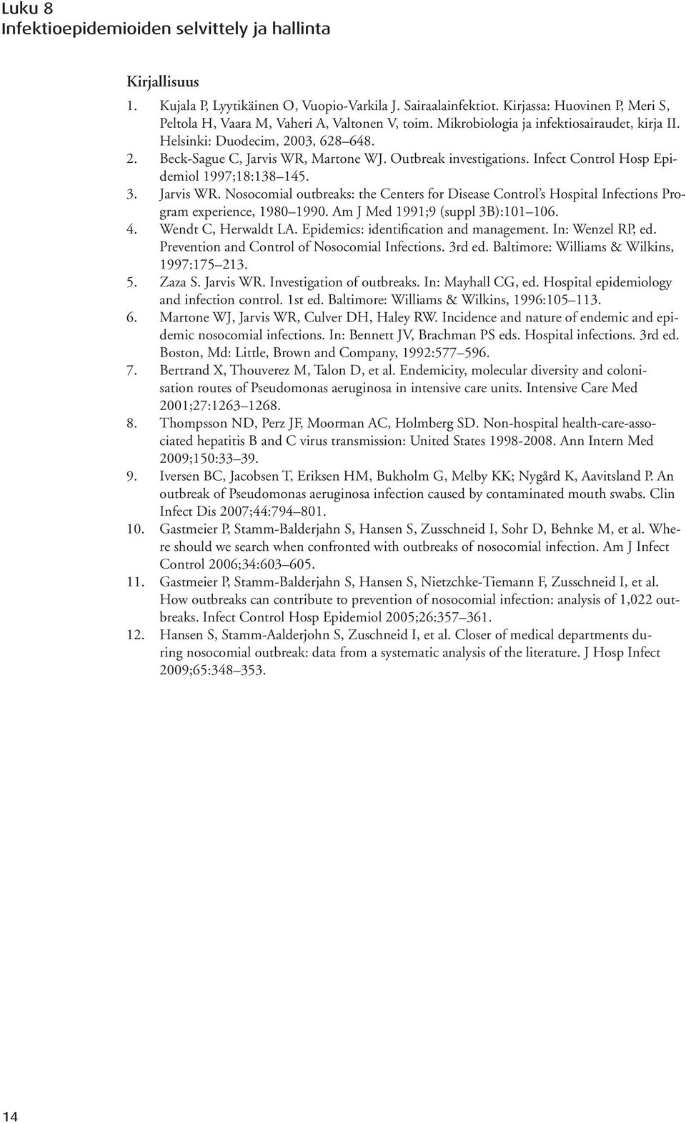 Jarvis WR. Nosocomial outbreaks: the Centers for Disease Control s Hospital Infections Program experience, 1980 1990. Am J Med 1991;9 (suppl 3B):101 106. 4. Wendt C, Herwaldt LA.