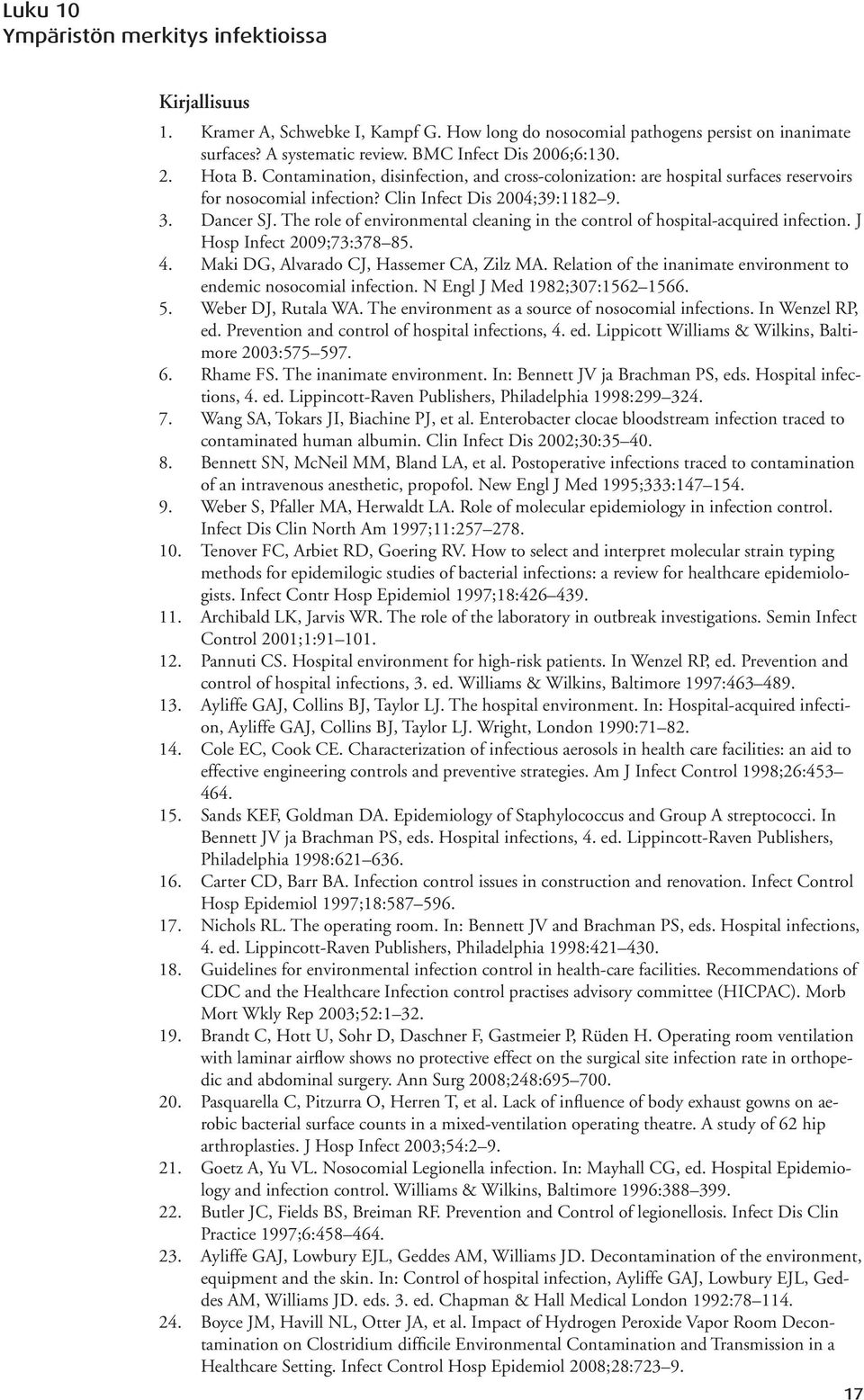 The role of environmental cleaning in the control of hospital-acquired infection. J Hosp Infect 2009;73:378 85. 4. Maki DG, Alvarado CJ, Hassemer CA, Zilz MA.