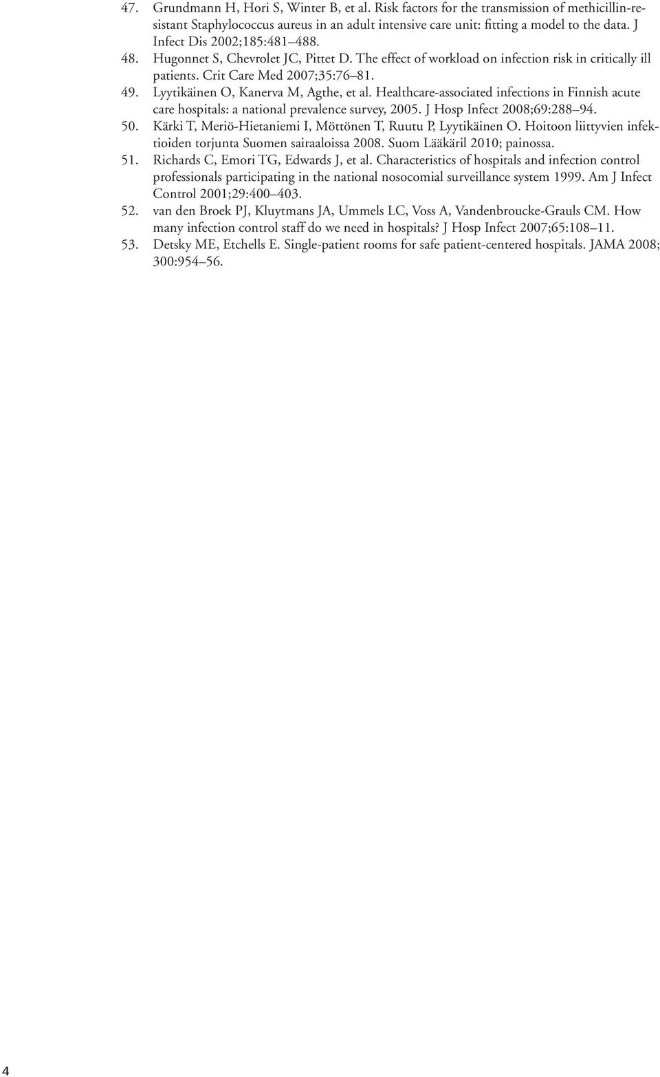 Lyytikäinen O, Kanerva M, Agthe, et al. Healthcare-associated infections in Finnish acute care hospitals: a national prevalence survey, 2005. J Hosp Infect 2008;69:288 94. 50.