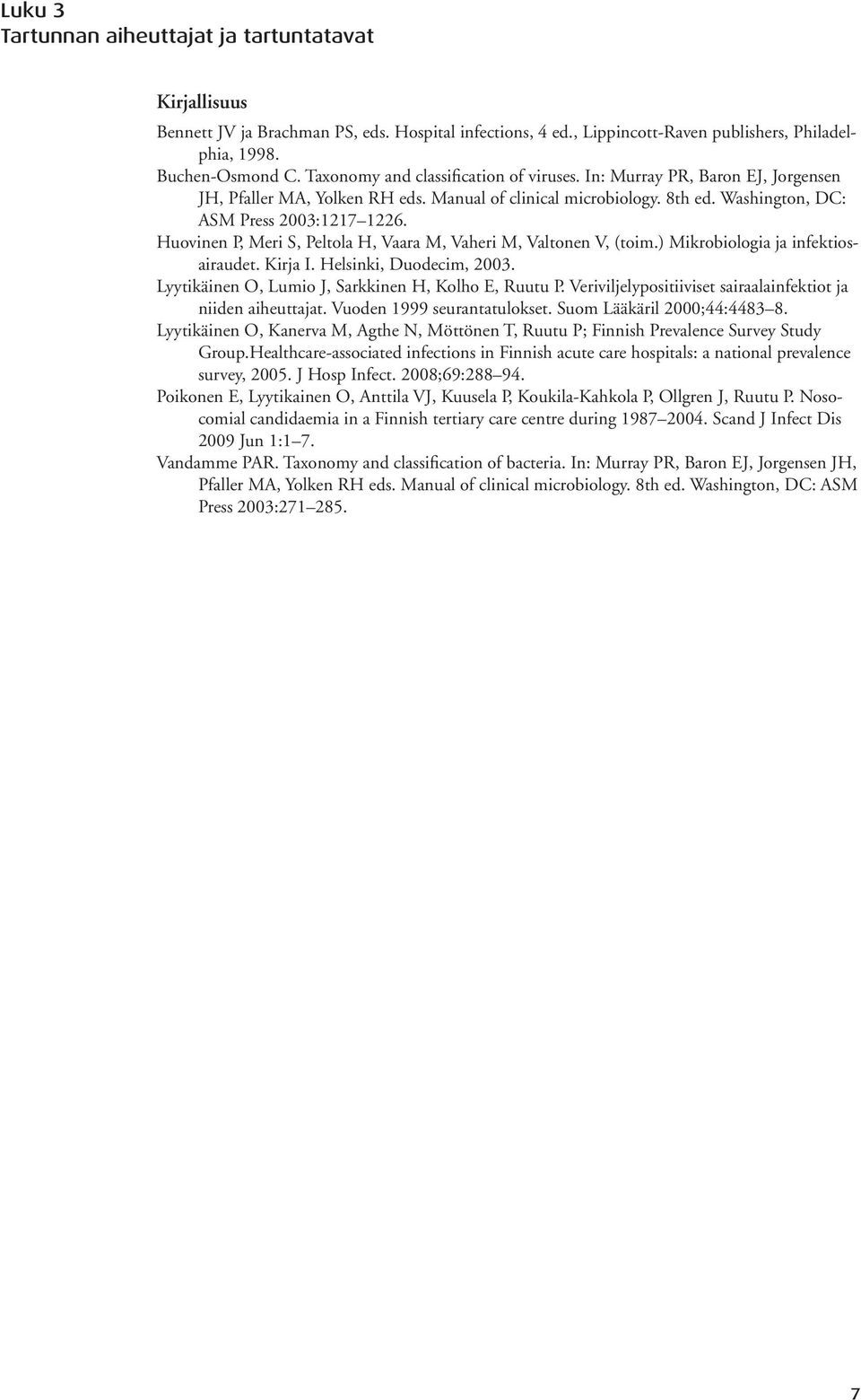 Huovinen P, Meri S, Peltola H, Vaara M, Vaheri M, Valtonen V, (toim.) Mikrobiologia ja infektiosairaudet. Kirja I. Helsinki, Duodecim, 2003. Lyytikäinen O, Lumio J, Sarkkinen H, Kolho E, Ruutu P.