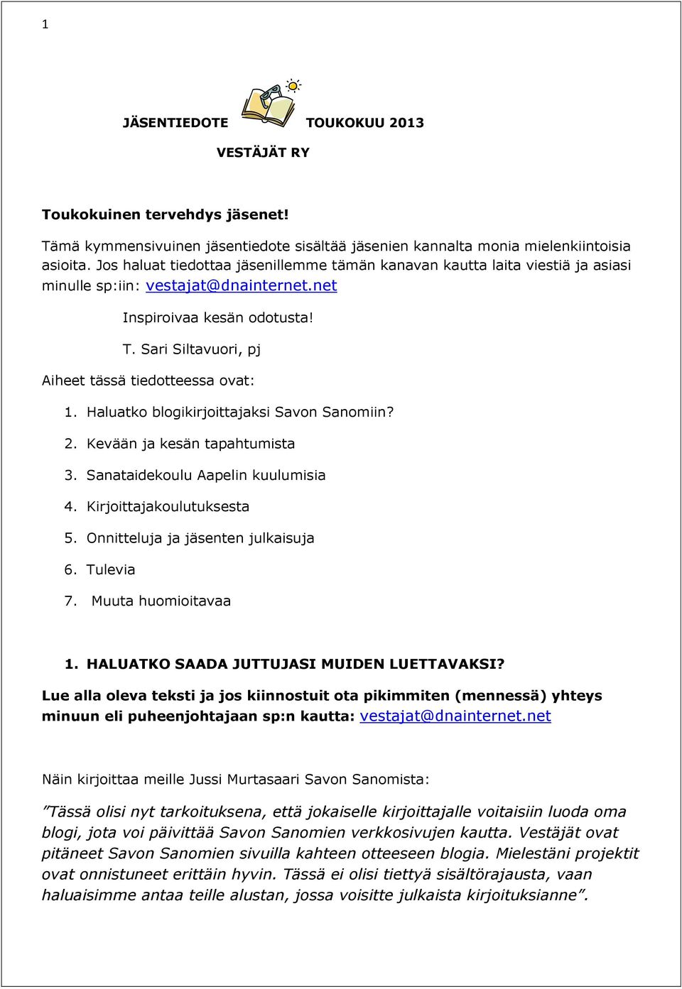 Sari Siltavuori, pj Aiheet tässä tiedotteessa ovat: 1. Haluatko blogikirjoittajaksi Savon Sanomiin? 2. Kevään ja kesän tapahtumista 3. Sanataidekoulu Aapelin kuulumisia 4. Kirjoittajakoulutuksesta 5.