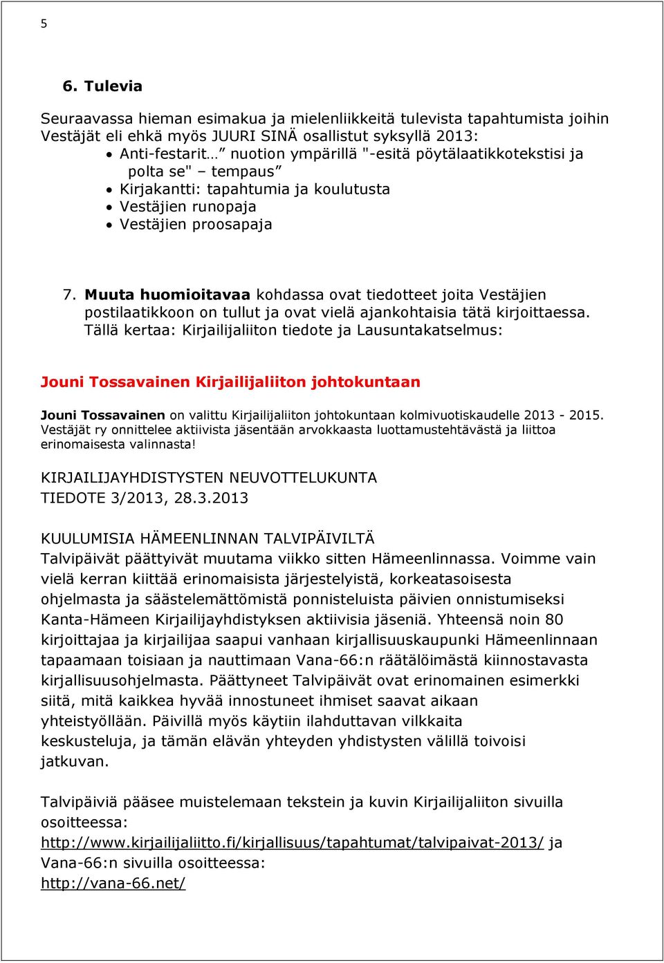 Muuta huomioitavaa kohdassa ovat tiedotteet joita Vestäjien postilaatikkoon on tullut ja ovat vielä ajankohtaisia tätä kirjoittaessa.