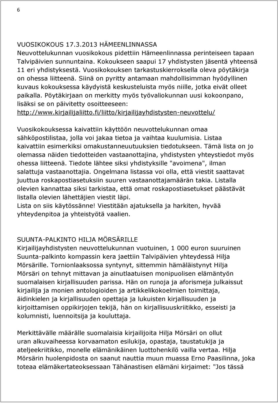 Siinä on pyritty antamaan mahdollisimman hyödyllinen kuvaus kokouksessa käydyistä keskusteluista myös niille, jotka eivät olleet paikalla.