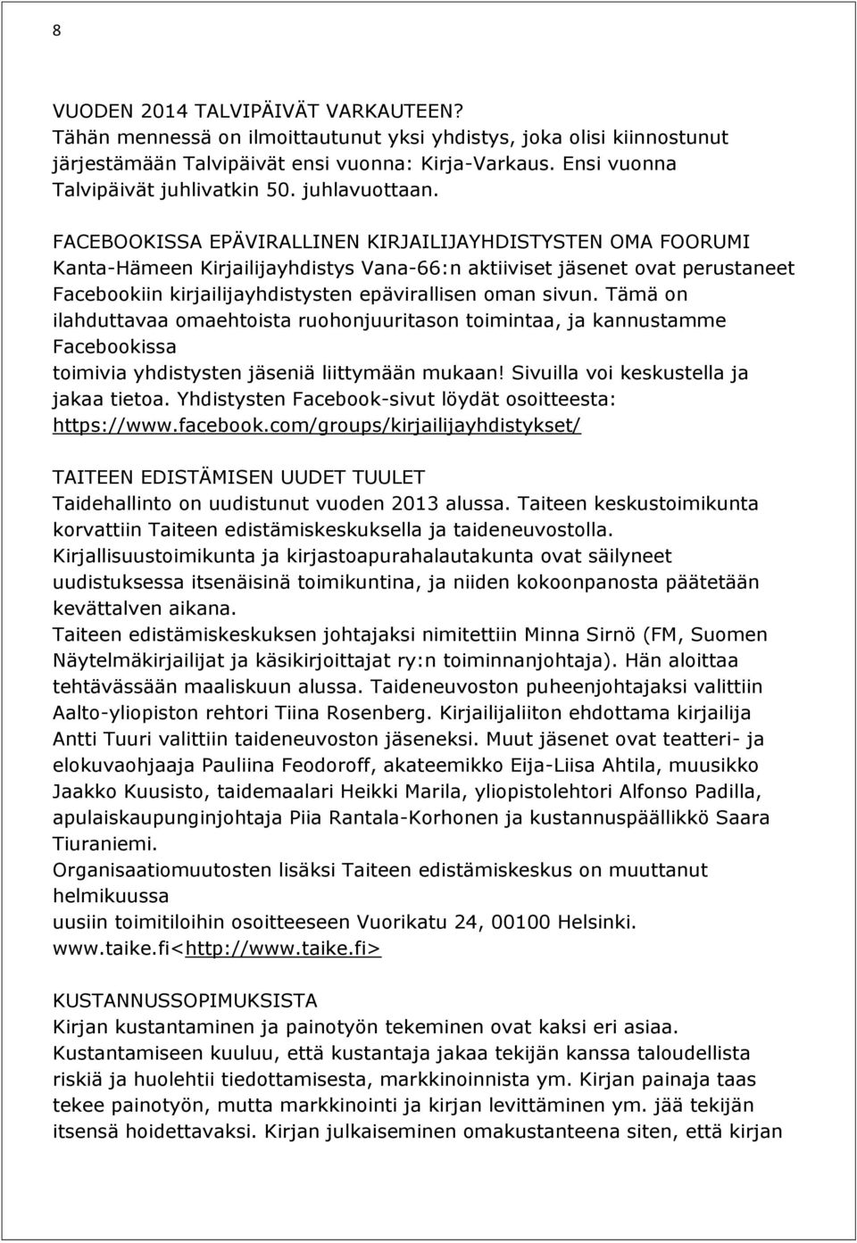 FACEBOOKISSA EPÄVIRALLINEN KIRJAILIJAYHDISTYSTEN OMA FOORUMI Kanta-Hämeen Kirjailijayhdistys Vana-66:n aktiiviset jäsenet ovat perustaneet Facebookiin kirjailijayhdistysten epävirallisen oman sivun.